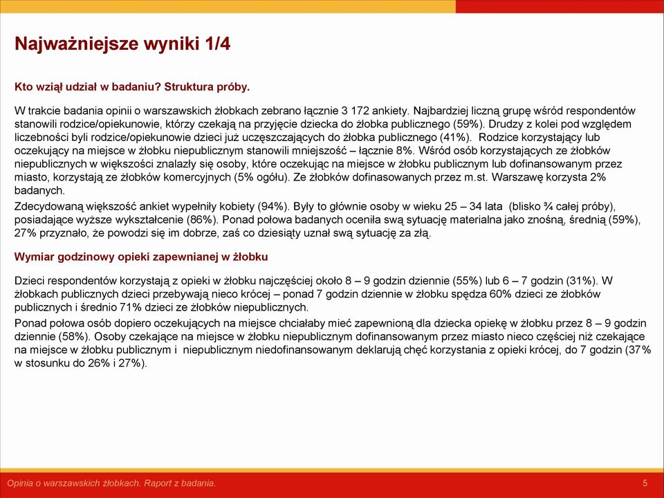 Drudzy z kolei pod względem liczebności byli rodzice/opiekunowie dzieci już uczęszczających do żłobka publicznego (41%).