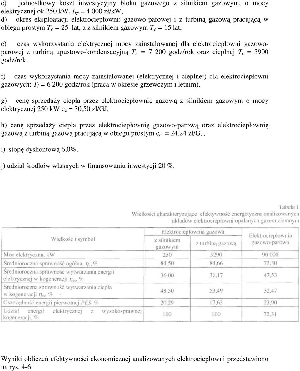 wykorzystania elektrycznej mocy zainstalowanej dla elektrociepłowni gazowoparowej z turbiną upustowo-kondensacyjną T e = 7 200 godz/rok oraz cieplnej T c = 3900 godz/rok, f) czas wykorzystania mocy
