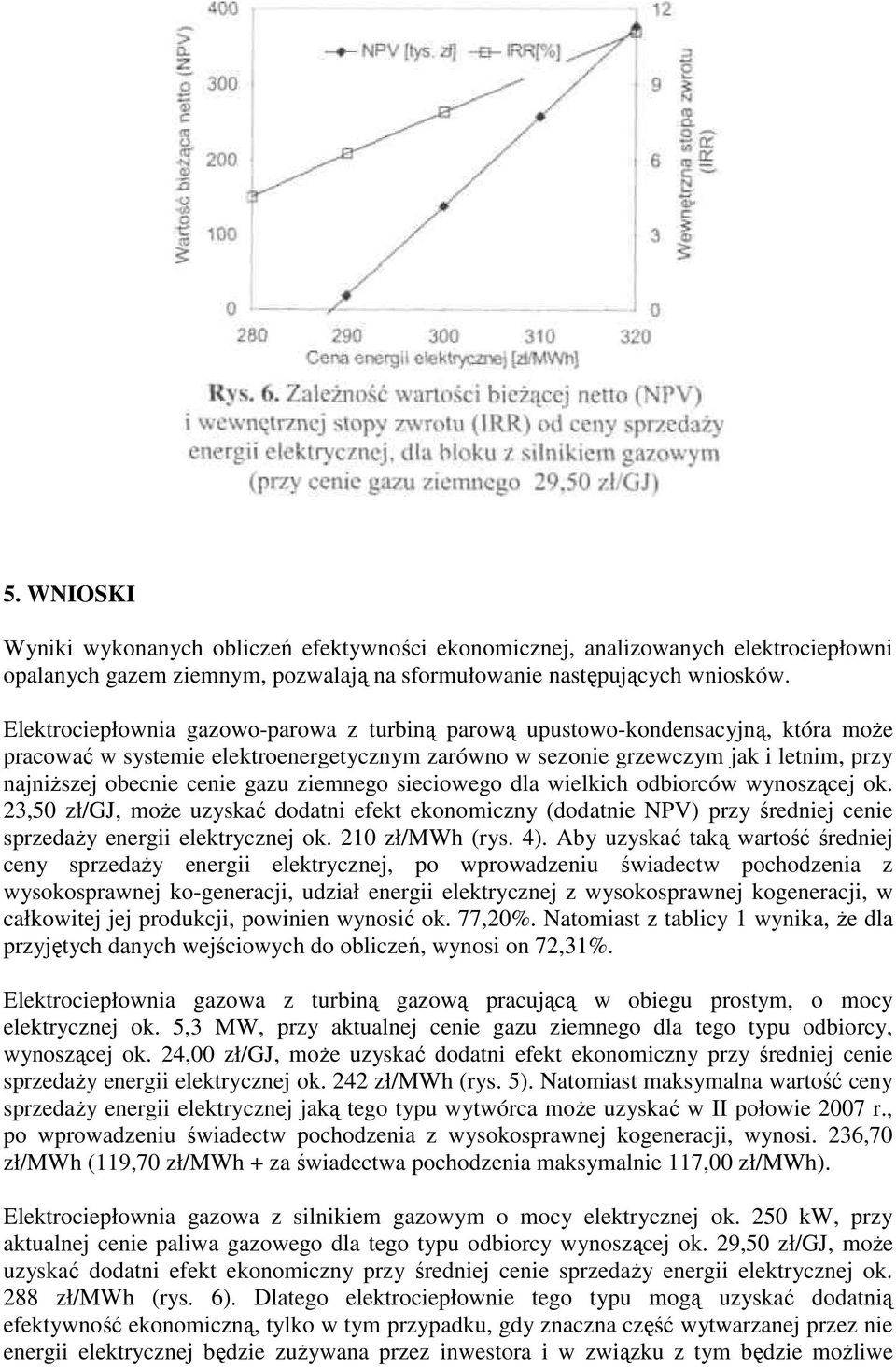 gazu ziemnego sieciowego dla wielkich odbiorców wynoszącej ok. 23,50 zł/gj, moŝe uzyskać dodatni efekt ekonomiczny (dodatnie NPV) przy średniej cenie sprzedaŝy energii elektrycznej ok.
