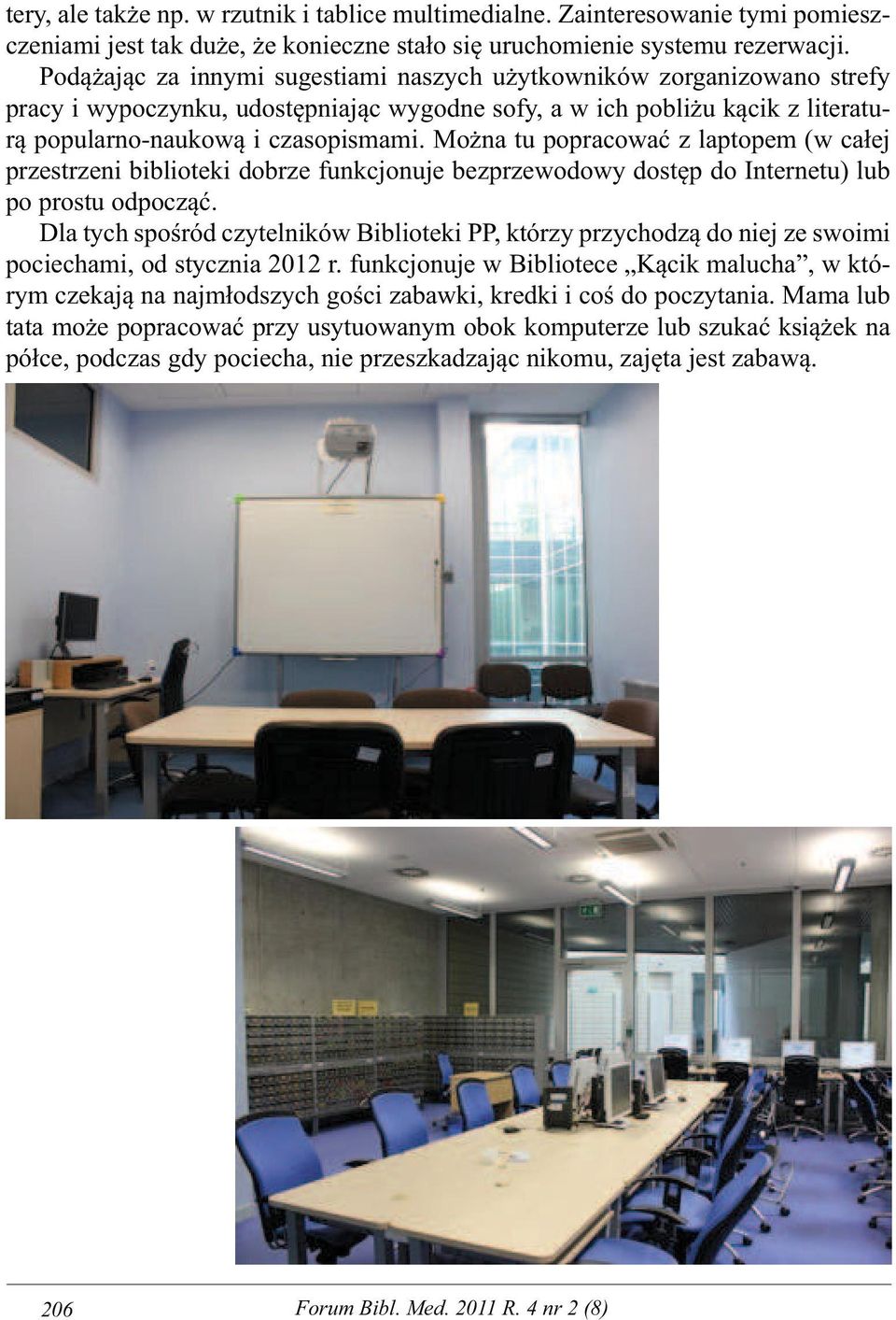 Można tu popracować z laptopem (w całej przestrzeni biblioteki dobrze funkcjonuje bezprzewodowy dostęp do Internetu) lub po prostu odpocząć.