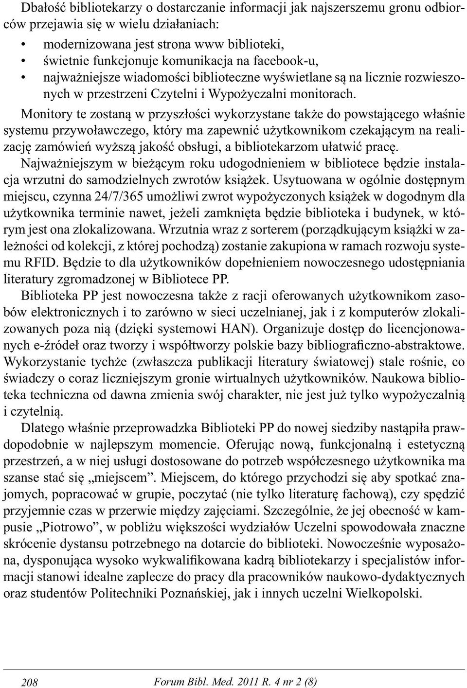Monitory te zostaną w przyszłości wykorzystane także do powstającego właśnie systemu przywoławczego, który ma zapewnić użytkownikom czekającym na realizację zamówień wyższą jakość obsługi, a