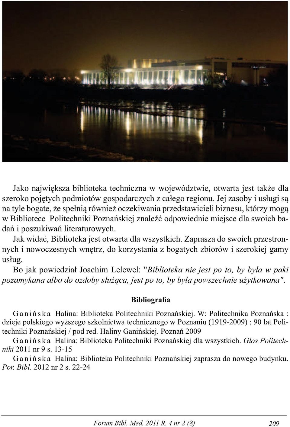 poszukiwań literaturowych. Jak widać, Biblioteka jest otwarta dla wszystkich. Zaprasza do swoich przestronnych i nowoczesnych wnętrz, do korzystania z bogatych zbiorów i szerokiej gamy usług.