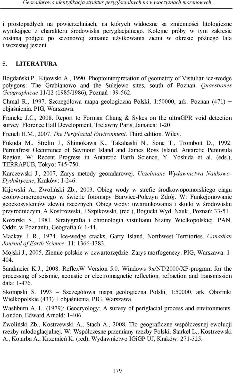 Phoptointerpretation of geometrty of Vistulian ice-wedge polygons: The Grabianowo and the Sulejewo sites, south of Poznań. Quaestiones Geographicae 11/12 (1985/1986), Poznań : 39-562. Chmal R., 1997.