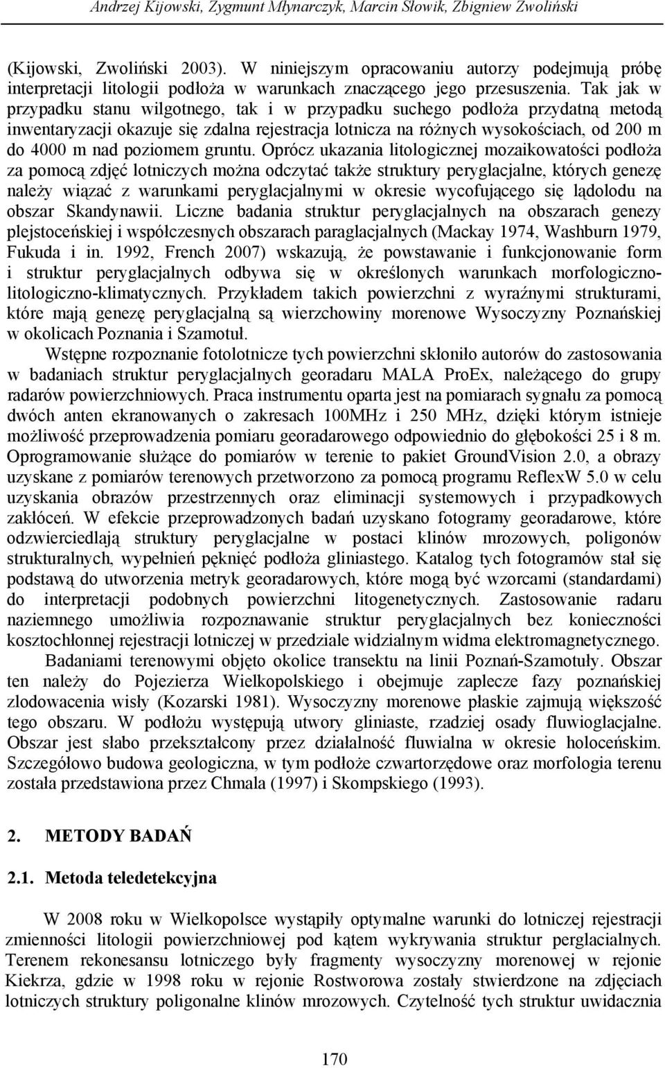 Tak jak w przypadku stanu wilgotnego, tak i w przypadku suchego podłoża przydatną metodą inwentaryzacji okazuje się zdalna rejestracja lotnicza na różnych wysokościach, od 200 m do 4000 m nad