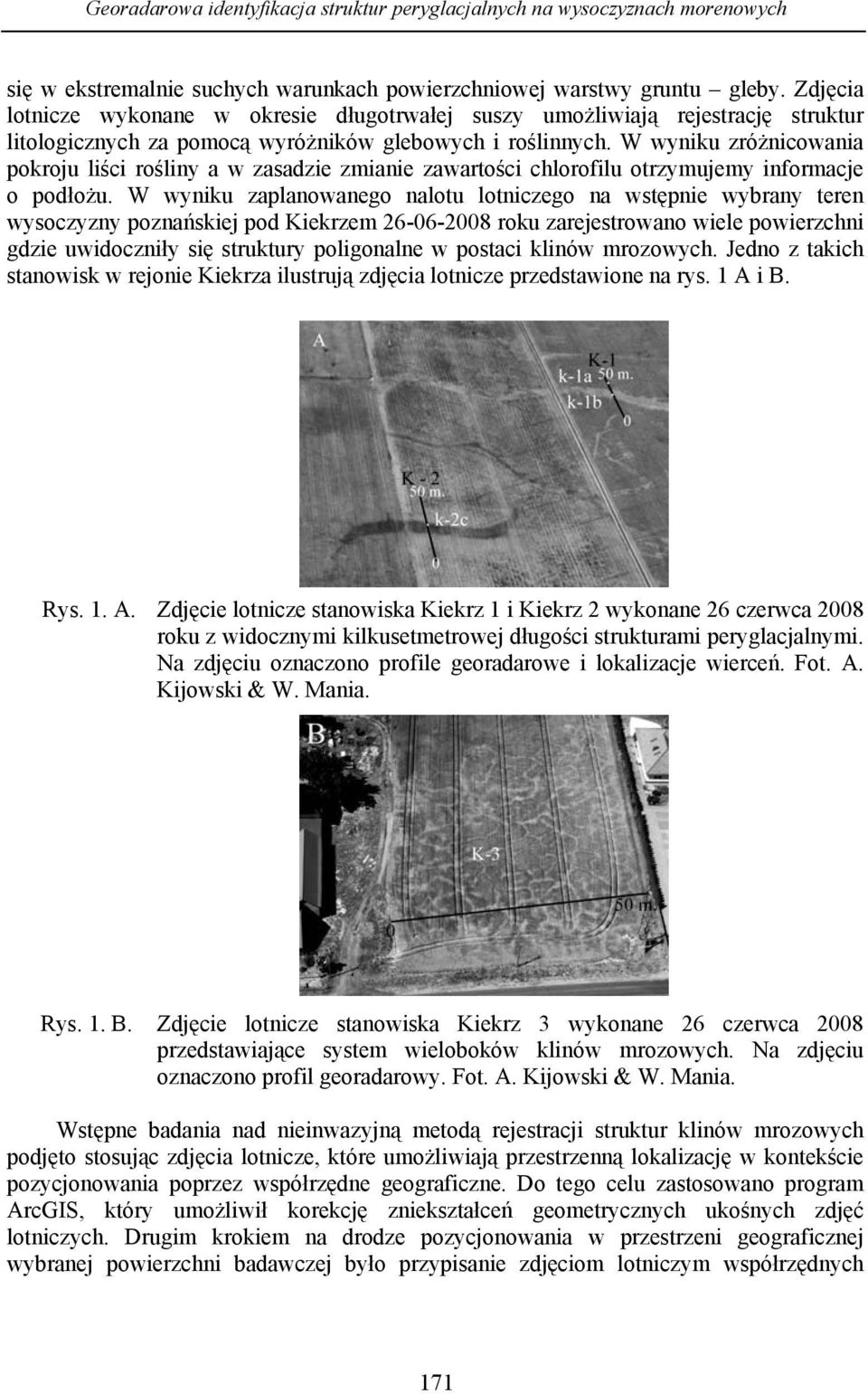 W wyniku zróżnicowania pokroju liści rośliny a w zasadzie zmianie zawartości chlorofilu otrzymujemy informacje o podłożu.