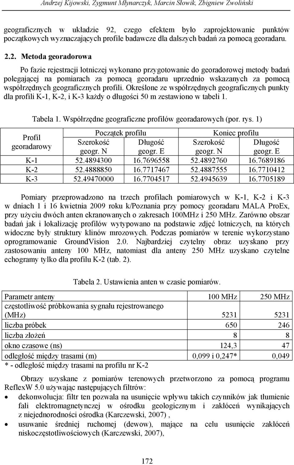 2. Metoda georadorowa Po fazie rejestracji lotniczej wykonano przygotowanie do georadorowej metody badań polegającej na pomiarach za pomocą georadaru uprzednio wskazanych za pomocą współrzędnych