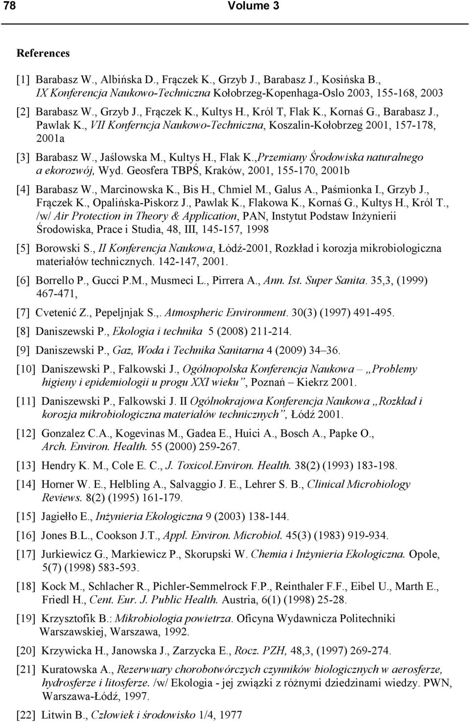 , Kultys H., Flak K.,Przemiany Środowiska naturalnego a ekorozwój, Wyd. Geosfera TBPŚ, Kraków, 2001, 155-170, 2001b [4] Barabasz W., Marcinowska K., Bis H., Chmiel M., Galus A., Paśmionka I., Grzyb J.