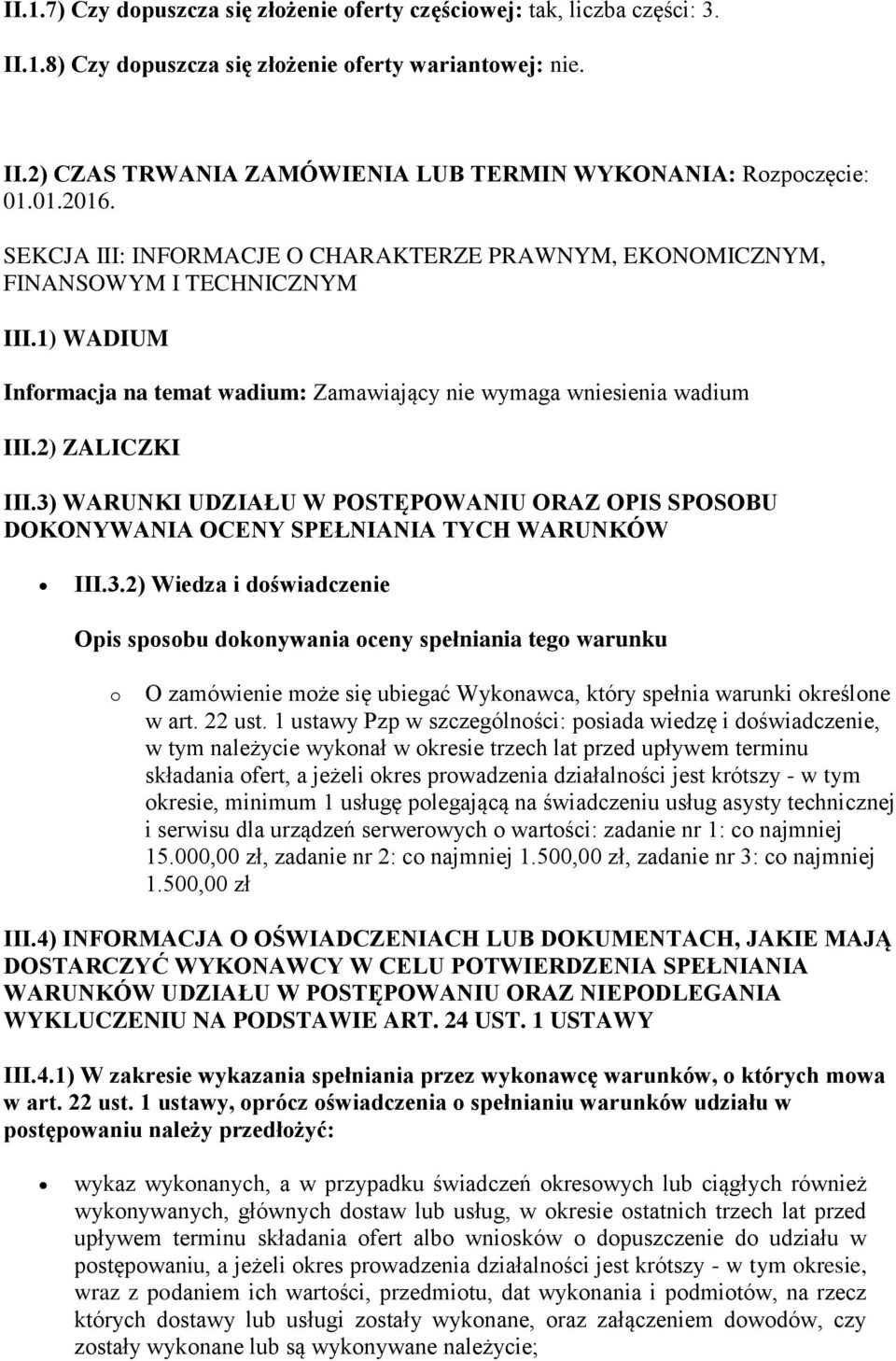 3) WARUNKI UDZIAŁU W POSTĘPOWANIU ORAZ OPIS SPOSOBU DOKONYWANIA OCENY SPEŁNIANIA TYCH WARUNKÓW III.3.2) Wiedza i doświadczenie Opis sposobu dokonywania oceny spełniania tego warunku o O zamówienie może się ubiegać Wykonawca, który spełnia warunki określone w art.