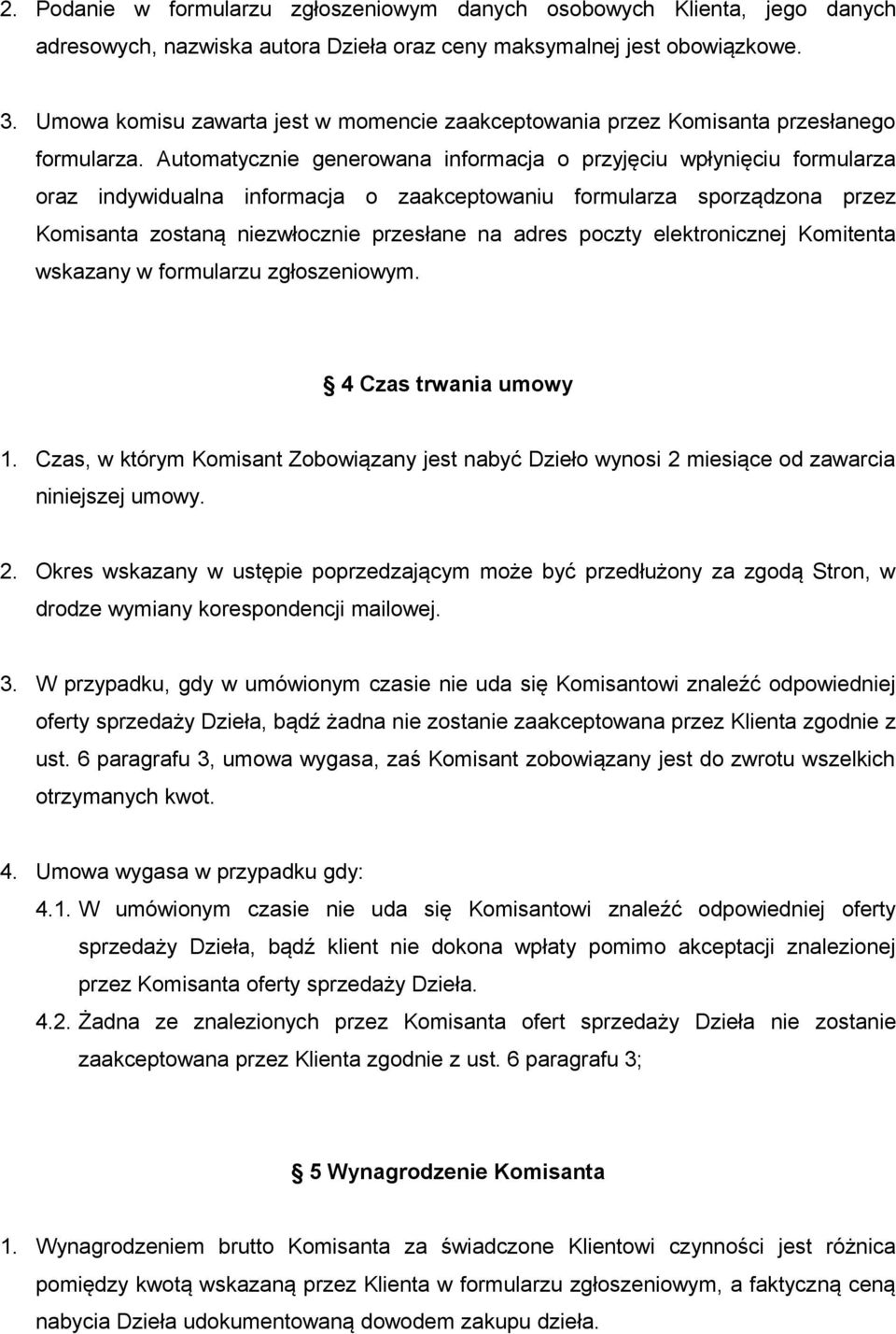 Automatycznie generowana informacja o przyjęciu wpłynięciu formularza oraz indywidualna informacja o zaakceptowaniu formularza sporządzona przez Komisanta zostaną niezwłocznie przesłane na adres