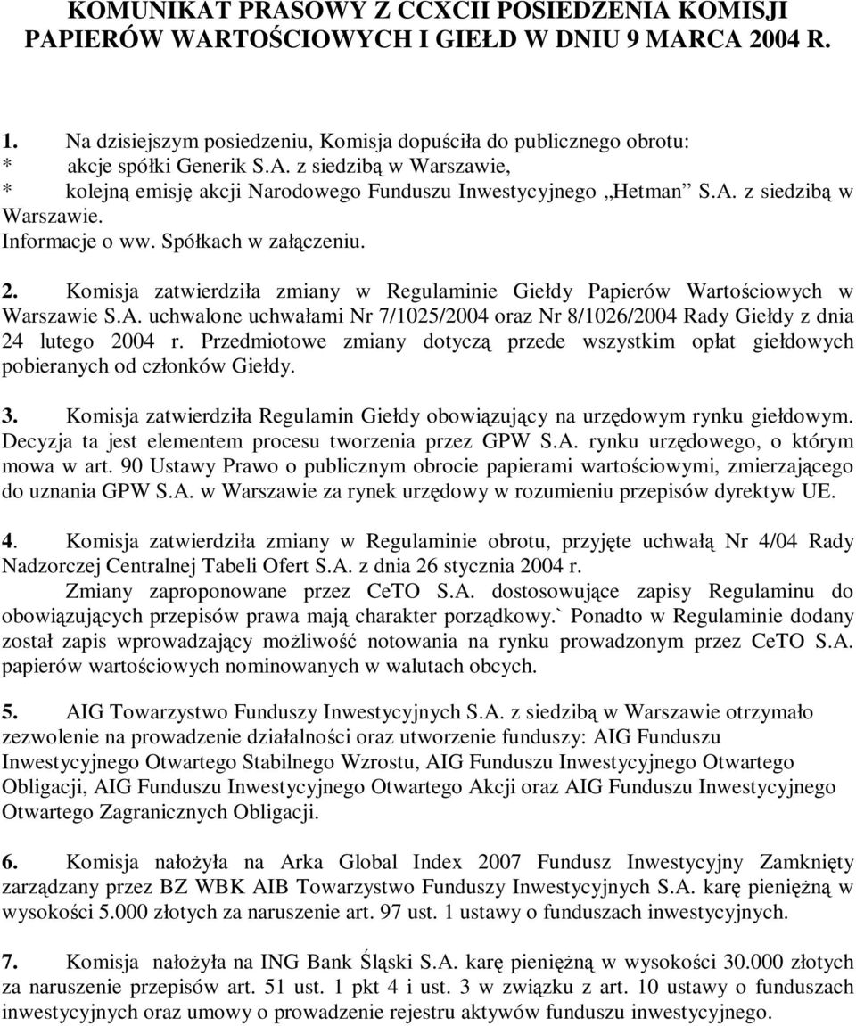Przedmiotowe zmiany dotyczą przede wszystkim opłat giełdowych pobieranych od członków Giełdy. 3. Komisja zatwierdziła Regulamin Giełdy obowią zują cy na urzę dowym rynku giełdowym.