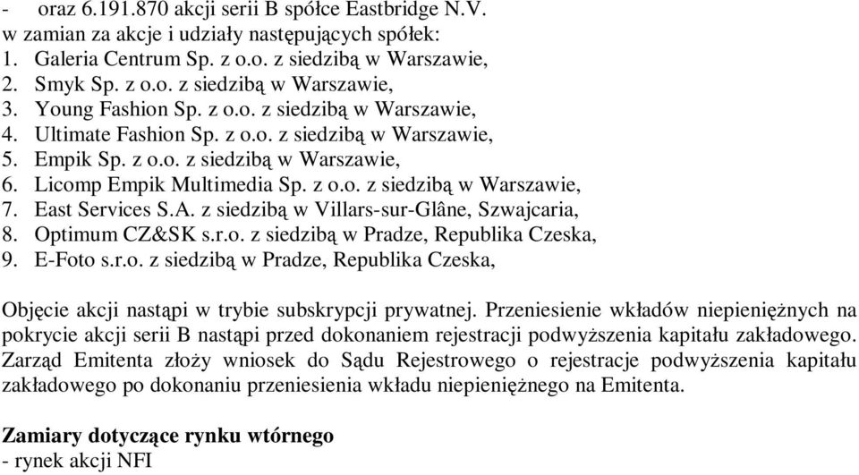 East Services S.A. z siedzibą w Villars-sur-Glâne, Szwajcaria, 8. Optimum CZ&SK s.r.o. z siedzibą w Pradze, Republika Czeska, 9. E-Foto s.r.o. z siedzibą w Pradze, Republika Czeska, Objęcie akcji nastą pi w trybie subskrypcji prywatnej.