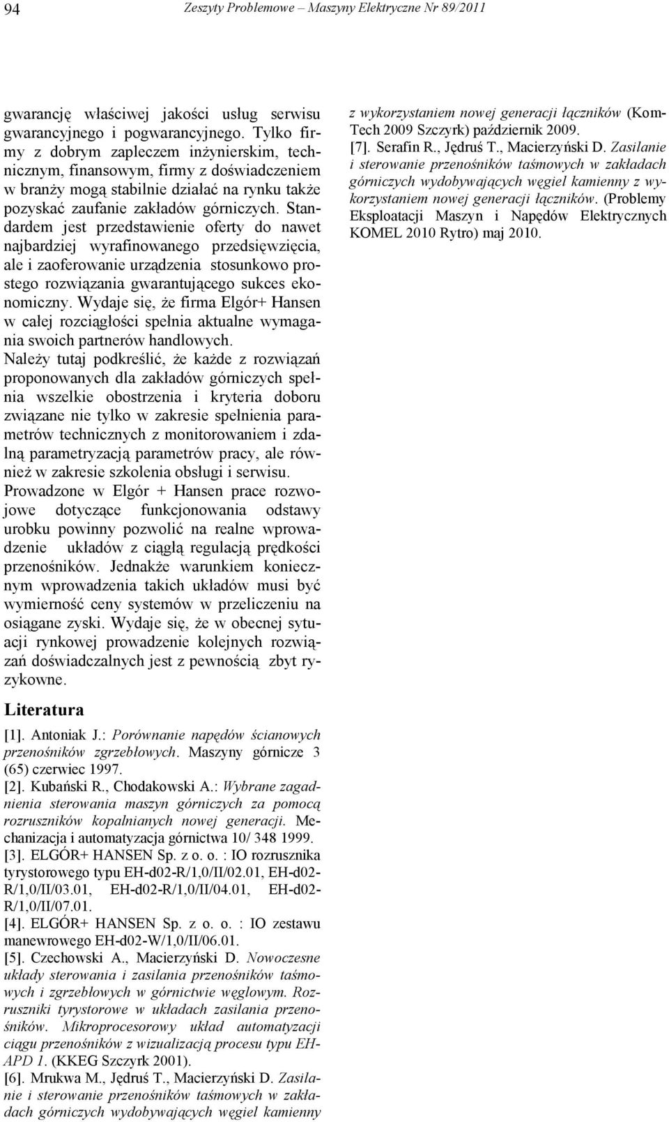 Standardem jest przedstawienie oferty do nawet najbardziej wyrafinowanego przedsięwzięcia, ale i zaoferowanie urządzenia stosunkowo prostego rozwiązania gwarantującego sukces ekonomiczny.