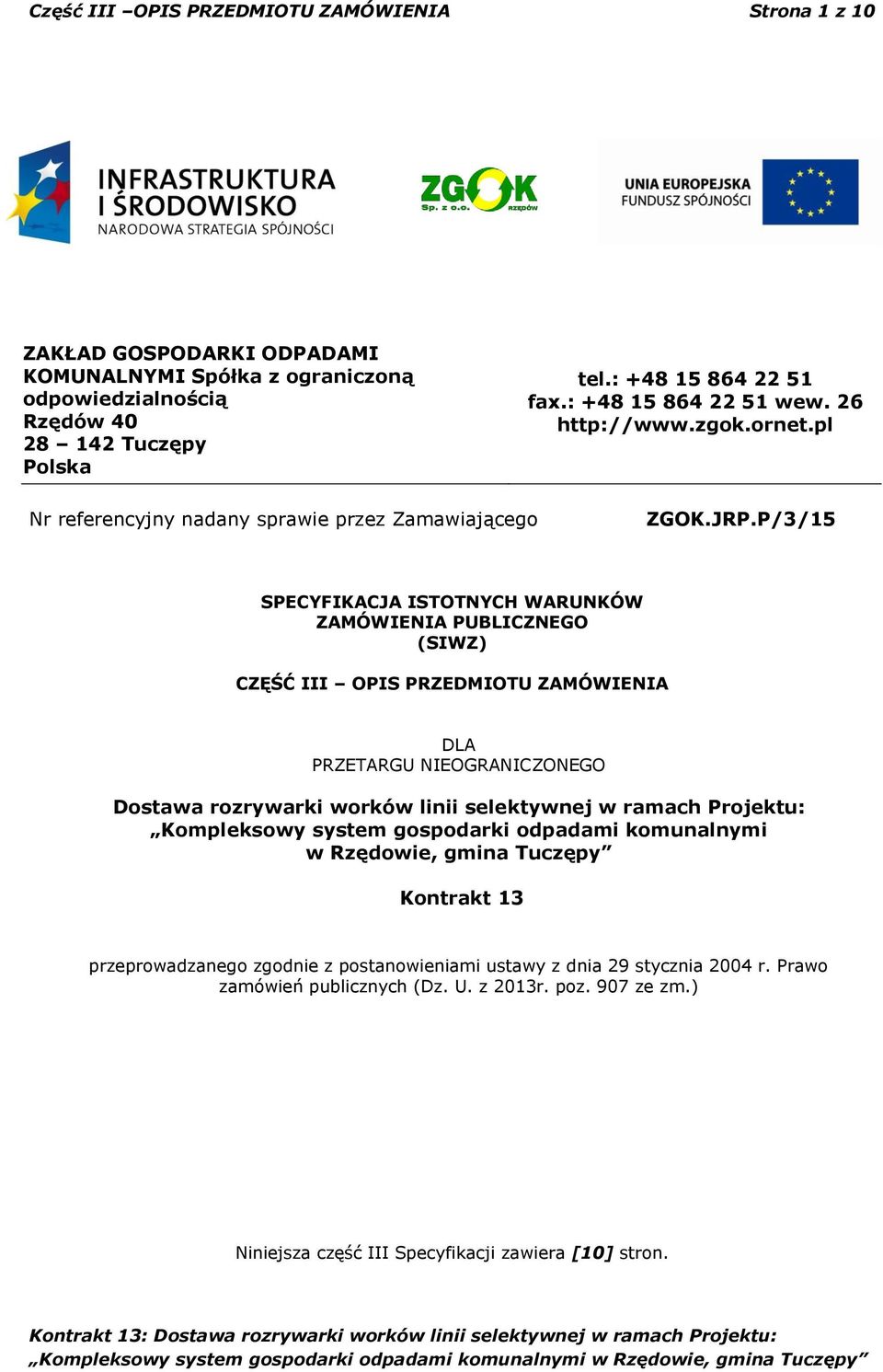 P/3/15 SPECYFIKACJA ISTOTNYCH WARUNKÓW ZAMÓWIENIA PUBLICZNEGO (SIWZ) CZĘŚĆ III OPIS PRZEDMIOTU ZAMÓWIENIA DLA PRZETARGU NIEOGRANICZONEGO Dostawa rozrywarki worków linii selektywnej w ramach