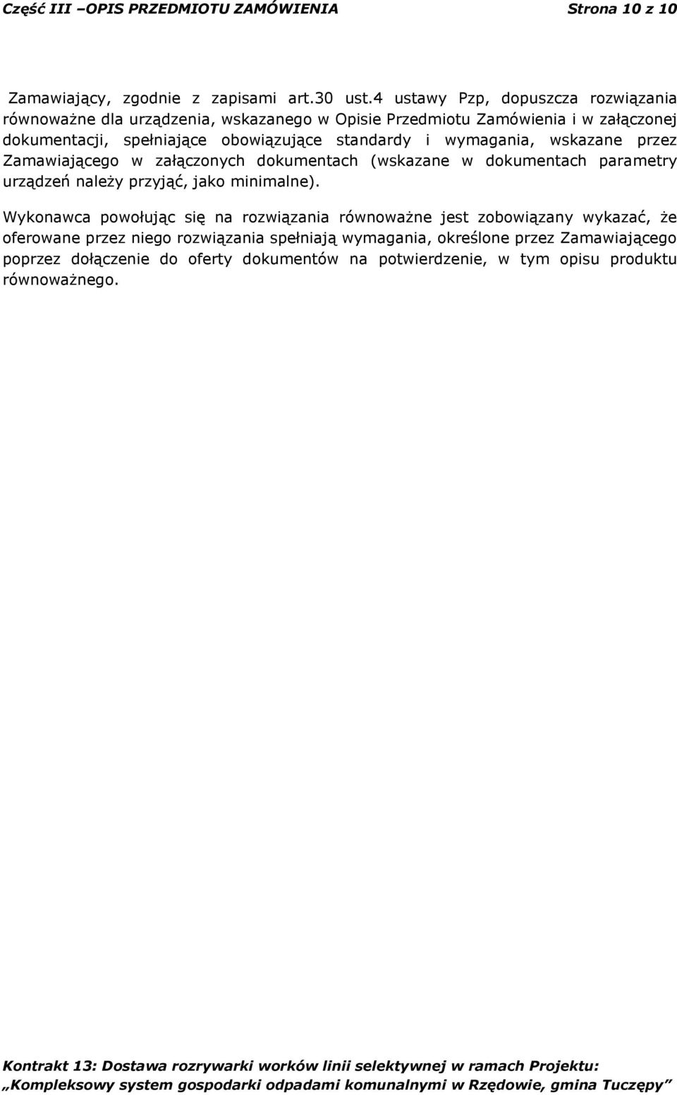 standardy i wymagania, wskazane przez Zamawiającego w załączonych dokumentach (wskazane w dokumentach parametry urządzeń należy przyjąć, jako minimalne).