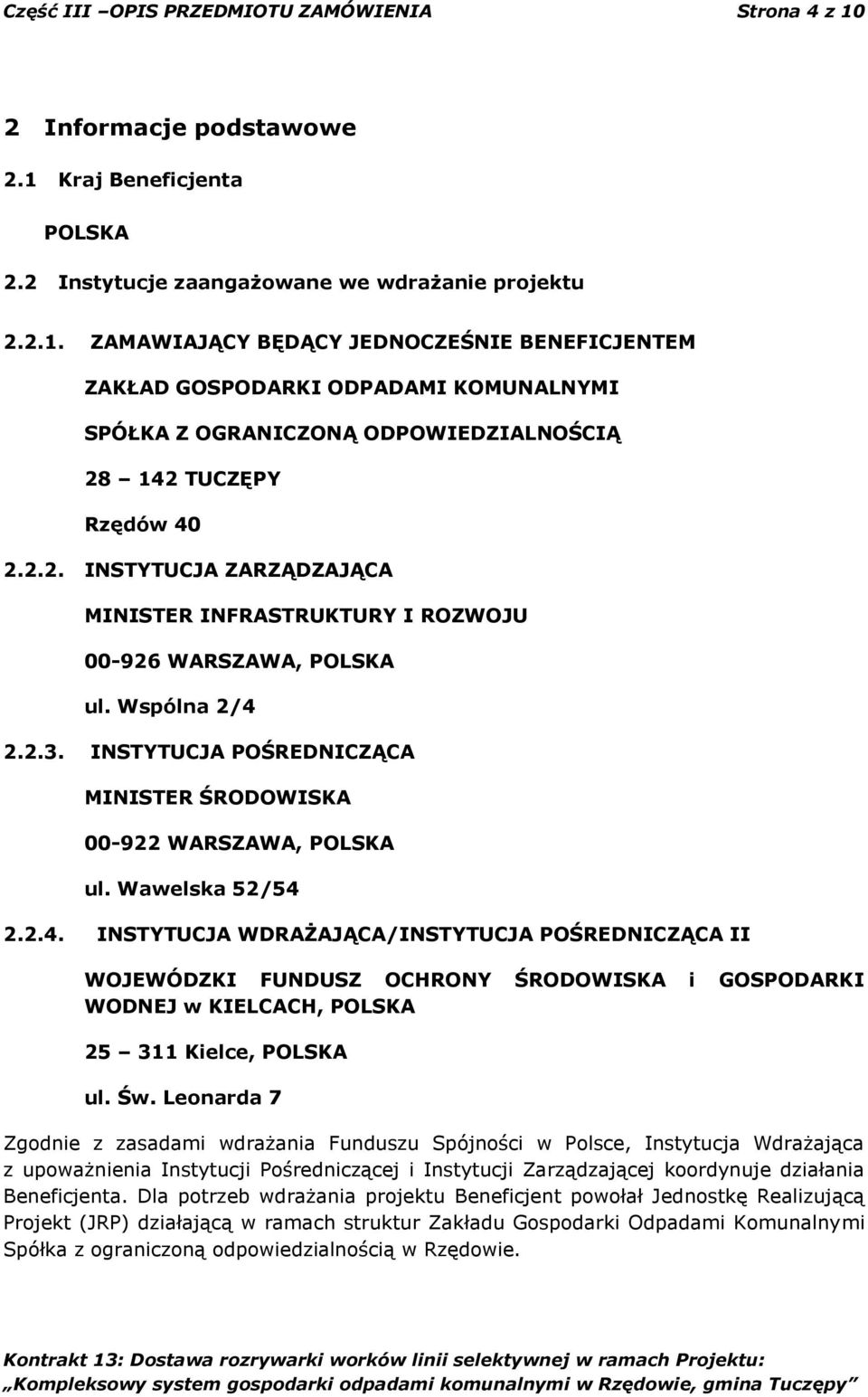 2.2. INSTYTUCJA ZARZĄDZAJĄCA MINISTER INFRASTRUKTURY I ROZWOJU 00-926 WARSZAWA, POLSKA ul. Wspólna 2/4 2.2.3. INSTYTUCJA POŚREDNICZĄCA MINISTER ŚRODOWISKA 00-922 WARSZAWA, POLSKA ul. Wawelska 52/54 2.