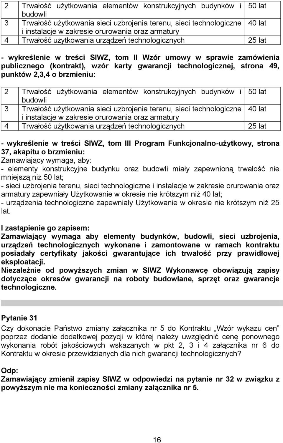 punktów 2,3,4 o brzmieniu:  4 Trwałość użytkowania urządzeń technologicznych 25 lat - wykreślenie w treści SIWZ, tom III Program Funkcjonalno-użytkowy, strona 37, akapitu o brzmieniu: Zamawiający