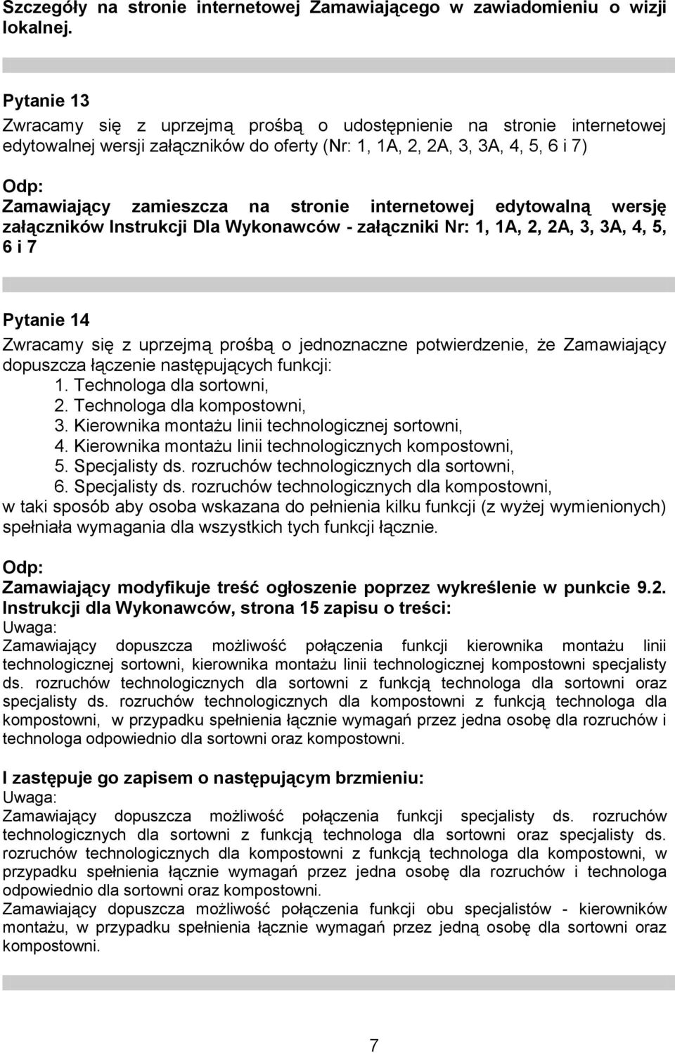 internetowej edytowalną wersję załączników Instrukcji Dla Wykonawców - załączniki Nr: 1, 1A, 2, 2A, 3, 3A, 4, 5, 6 i 7 Pytanie 14 Zwracamy się z uprzejmą prośbą o jednoznaczne potwierdzenie, że