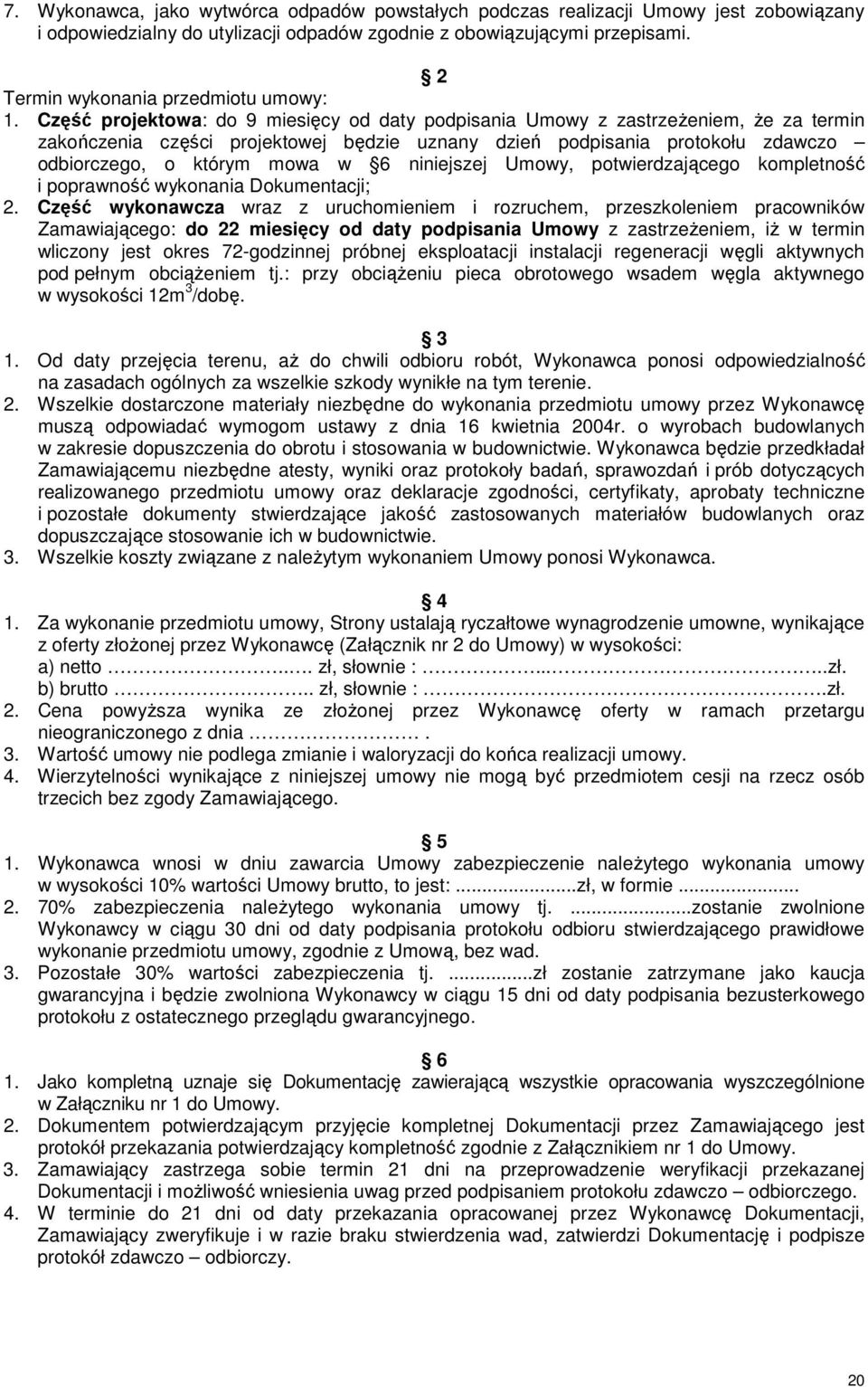 Część projektowa: do 9 miesięcy od daty podpisania Umowy z zastrzeŝeniem, Ŝe za termin zakończenia części projektowej będzie uznany dzień podpisania protokołu zdawczo odbiorczego, o którym mowa w 6