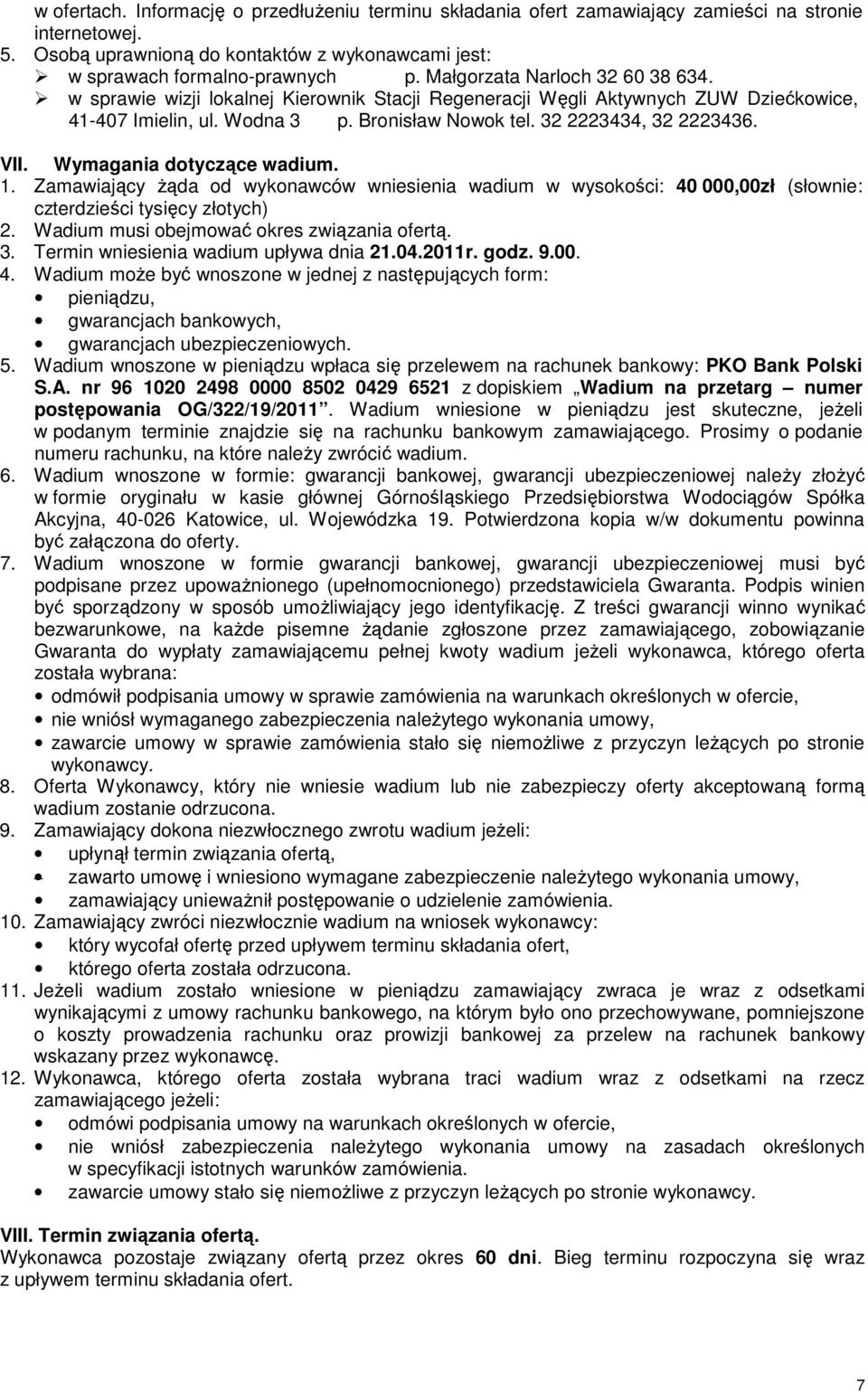 Wymagania dotyczące wadium. 1. Zamawiający Ŝąda od wykonawców wniesienia wadium w wysokości: 40 000,00zł (słownie: czterdzieści tysięcy złotych) 2. Wadium musi obejmować okres związania ofertą. 3.