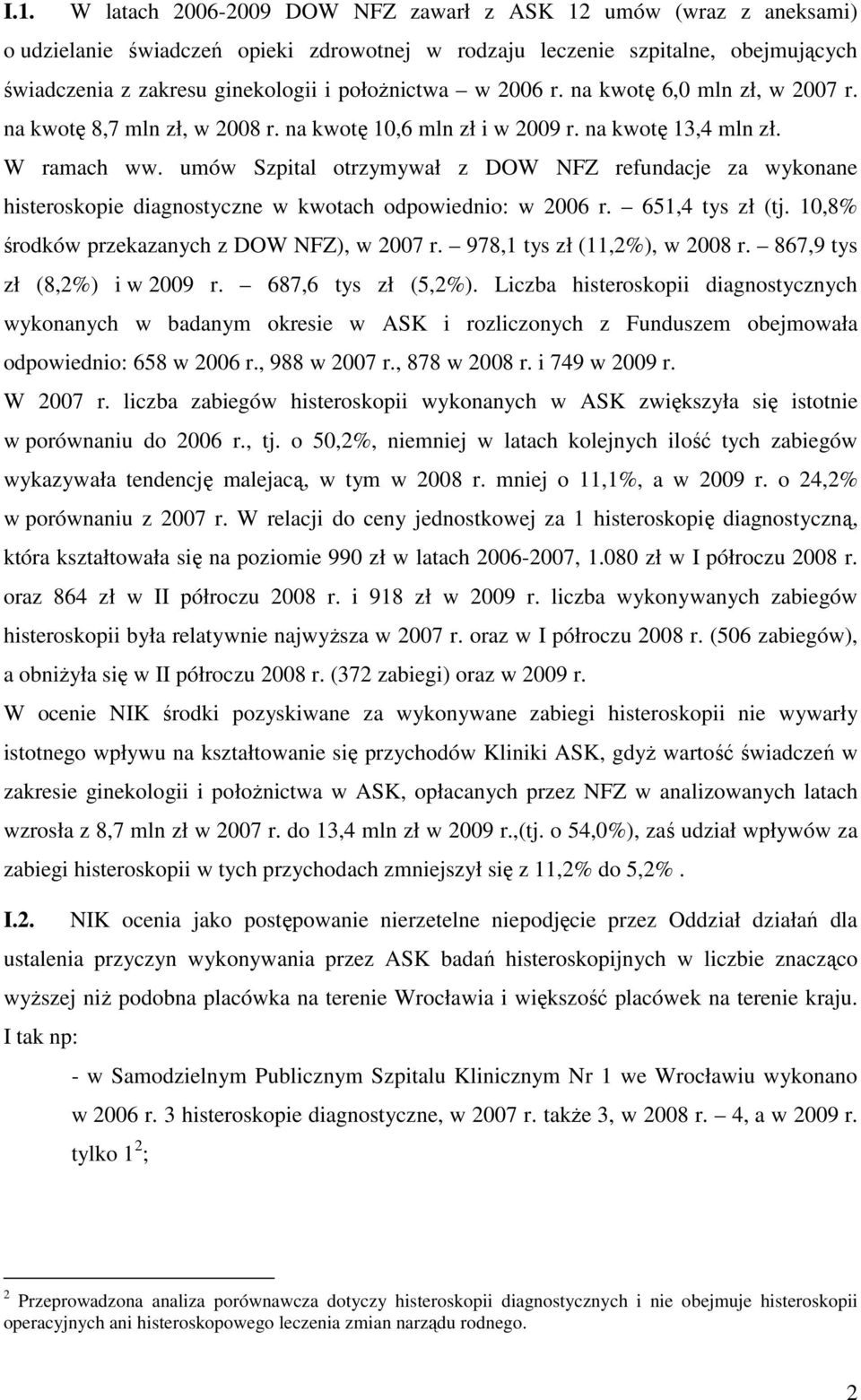 umów Szpital otrzymywał z DOW NFZ refundacje za wykonane histeroskopie diagnostyczne w kwotach odpowiednio: w 2006 r. 651,4 tys zł (tj. 10,8% środków przekazanych z DOW NFZ), w 2007 r.