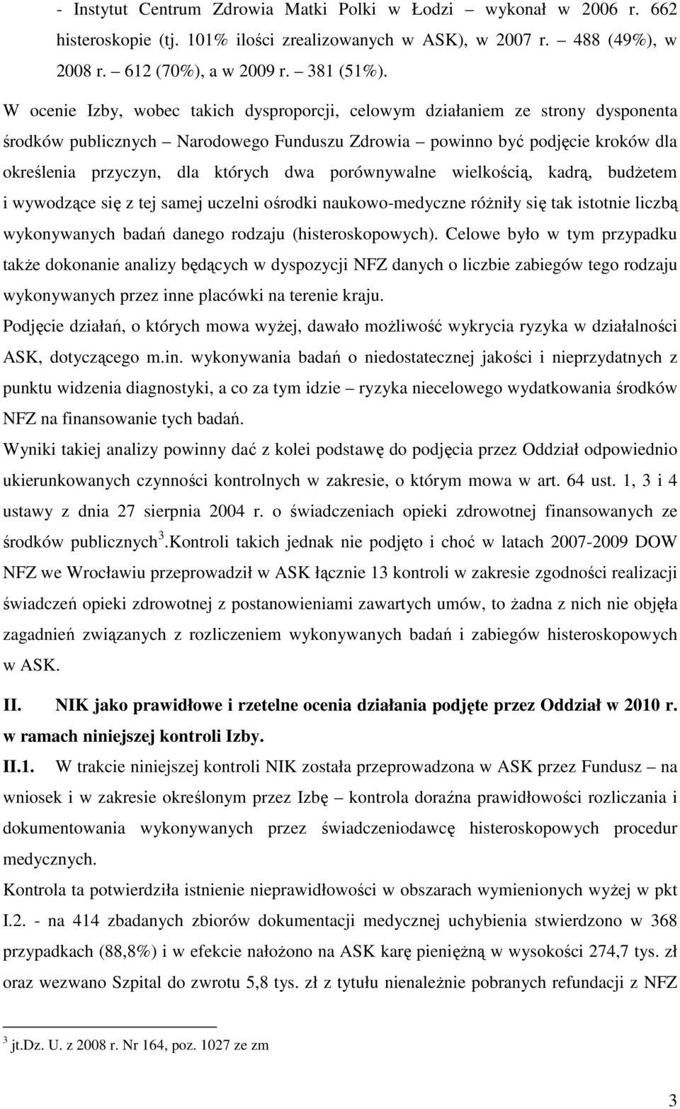 porównywalne wielkością, kadrą, budŝetem i wywodzące się z tej samej uczelni ośrodki naukowo-medyczne róŝniły się tak istotnie liczbą wykonywanych badań danego rodzaju (histeroskopowych).