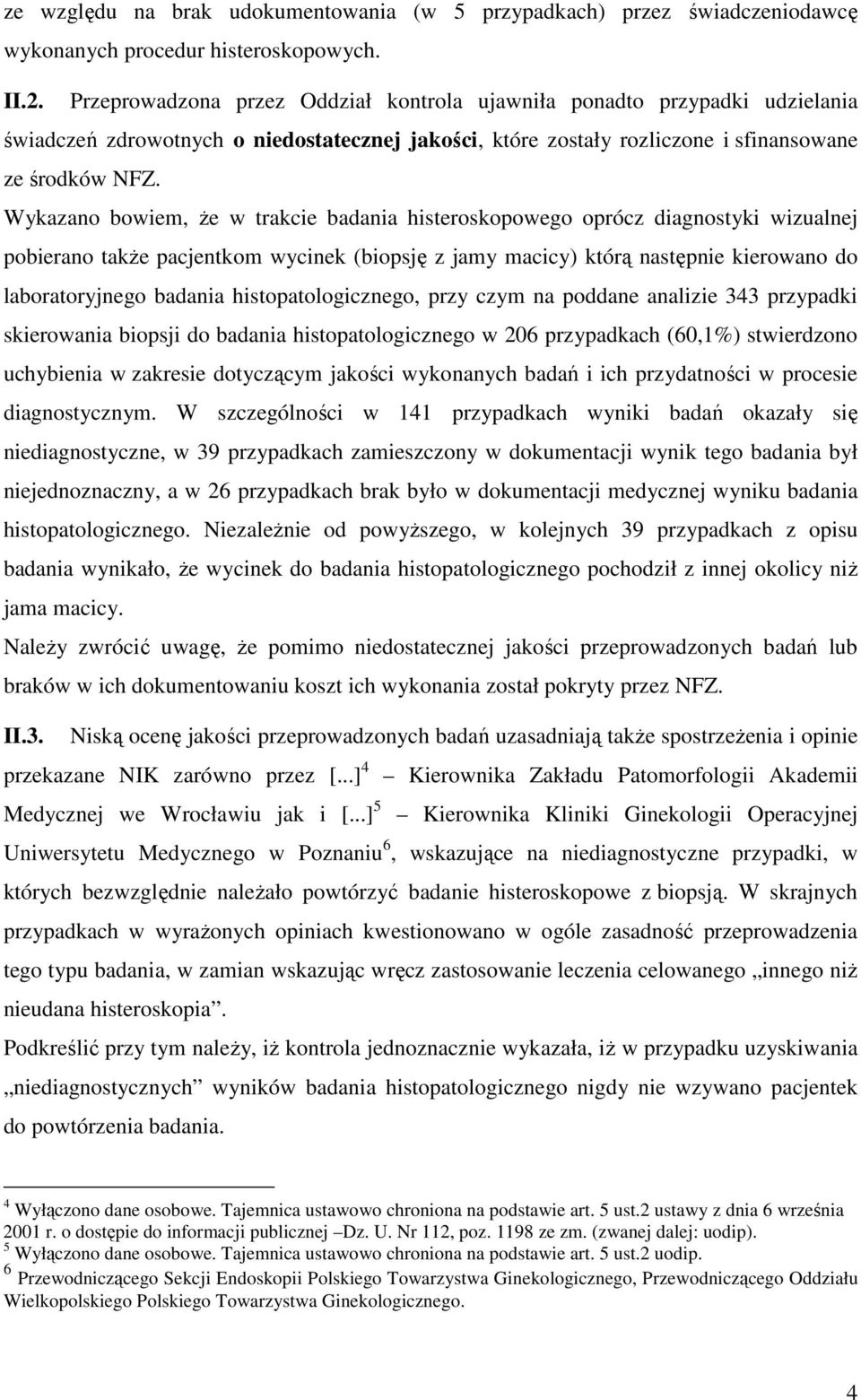 Wykazano bowiem, Ŝe w trakcie badania histeroskopowego oprócz diagnostyki wizualnej pobierano takŝe pacjentkom wycinek (biopsję z jamy macicy) którą następnie kierowano do laboratoryjnego badania