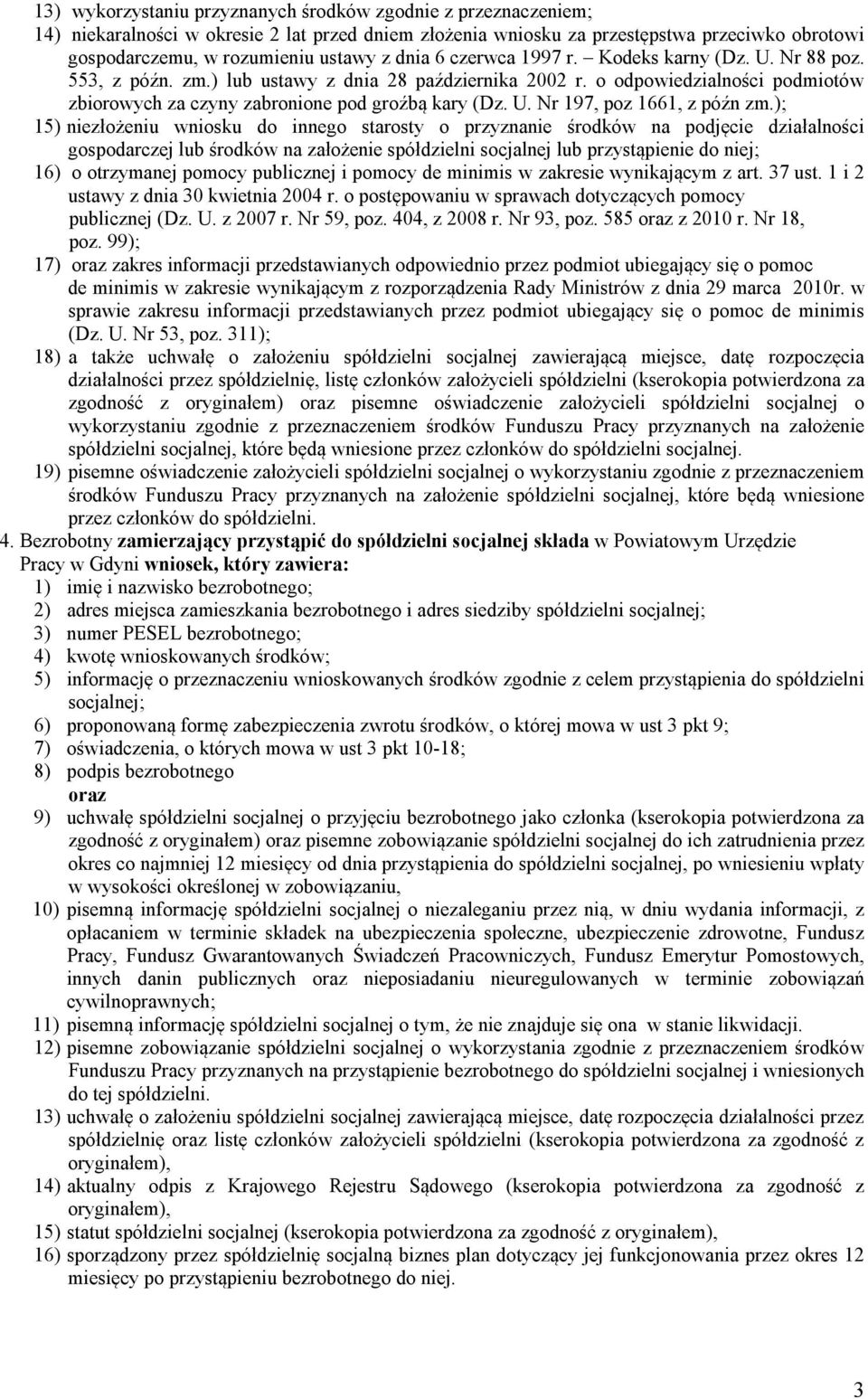 ); 15) niezłożeniu wniosku do innego starosty o przyznanie środków na podjęcie działalności gospodarczej lub środków na założenie spółdzielni socjalnej lub przystąpienie do niej; 16) o otrzymanej