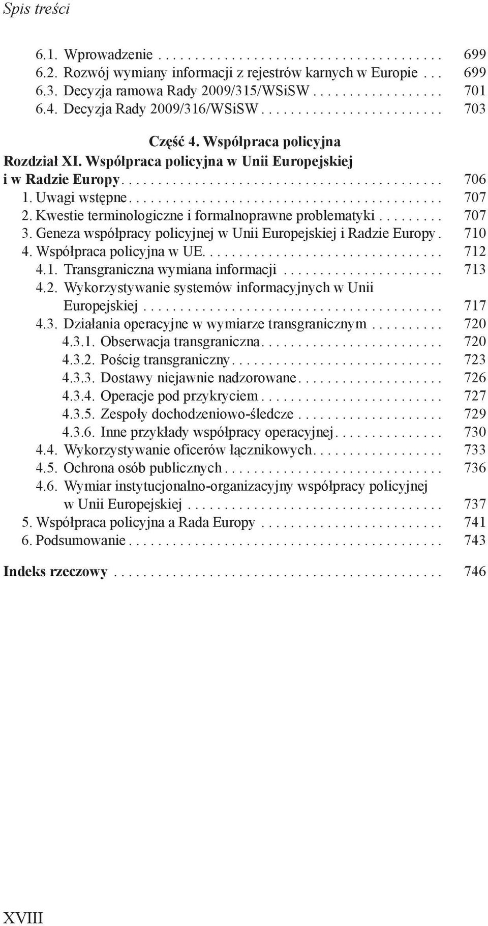 Kwestie terminologiczne i formalnoprawne problematyki.......... 707 3. Geneza współpracy policyjnej w Unii Europejskiej i Radzie Europy.. 710 4. Współpraca policyjna w UE................................. 712 4.