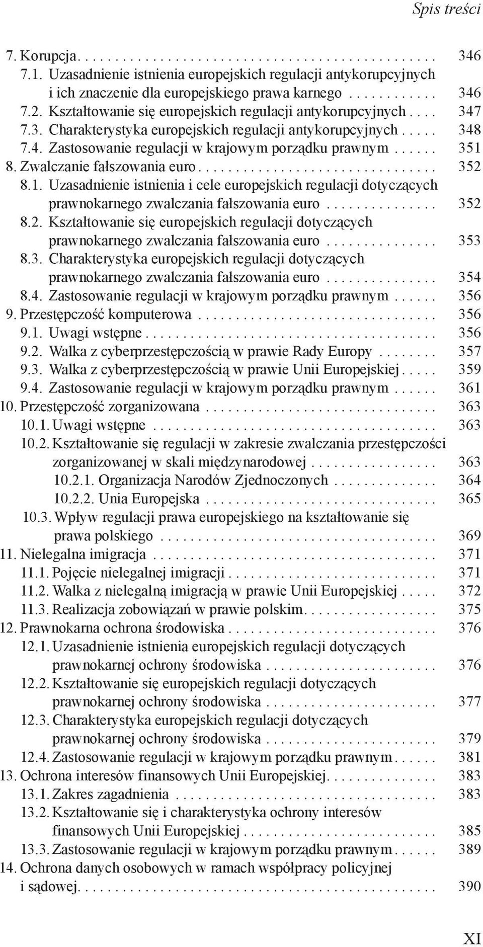 ...... 351 8. Zwalczanie fałszowania euro... 352 8.1. Uzasadnienie istnienia i cele europejskich regulacji dotyczących prawnokarnego zwalczania fałszowania euro................ 352 8.2. Kształtowanie się europejskich regulacji dotyczących prawnokarnego zwalczania fałszowania euro.