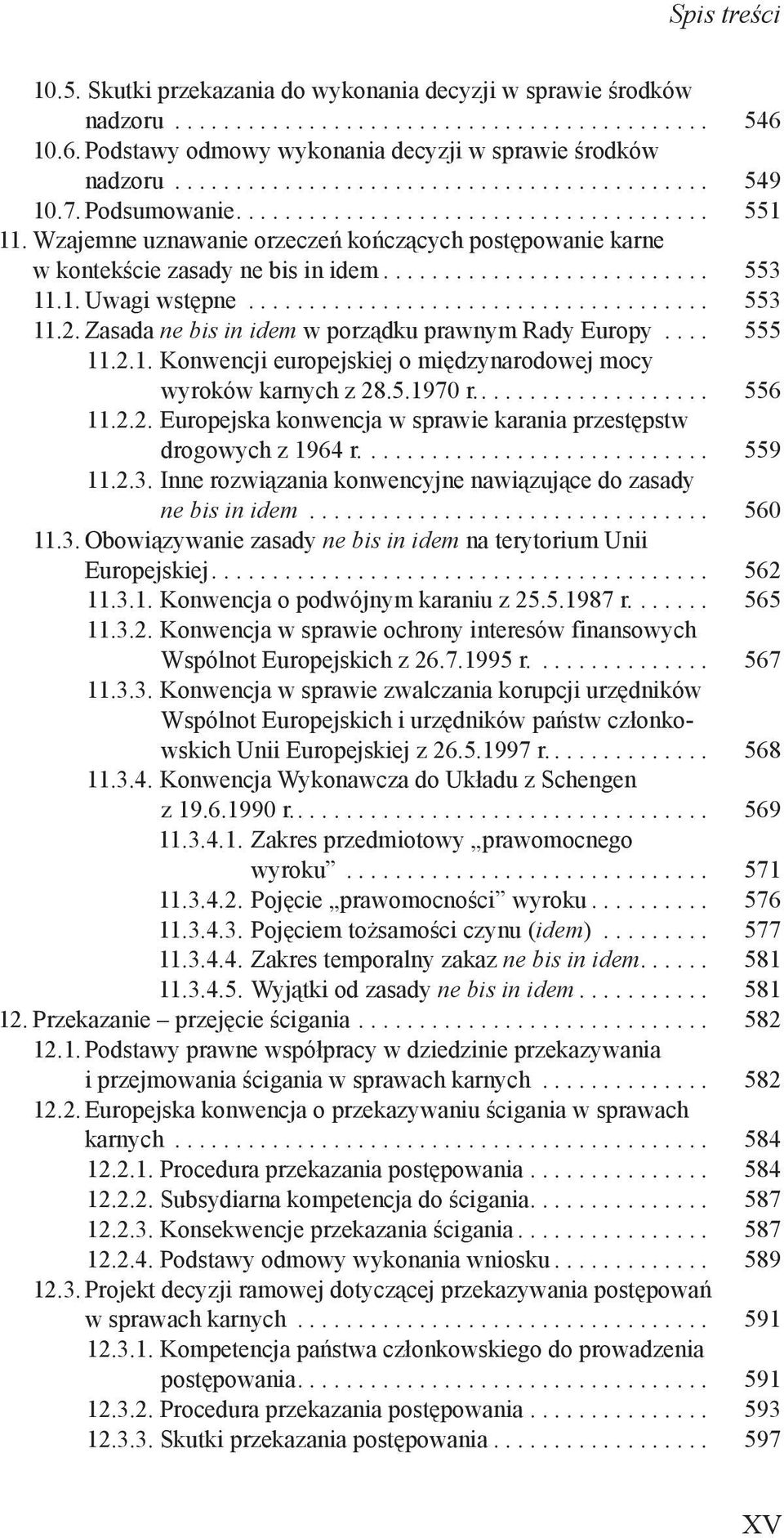 Zasada ne bis in idem w porządku prawnym Rady Europy..... 555 11.2.1. Konwencji europejskiej o międzynarodowej mocy wyroków karnych z 28.5.1970 r..... 556 11.2.2. Europejska konwencja w sprawie karania przestępstw drogowych z 1964 r.