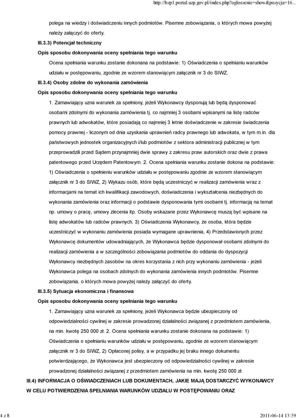 III.3.4) Osoby zdolne do wykonania zamówienia 1. Zamawiający uzna warunek za spełniony, jeŝeli Wykonawcy dysponują lub będą dysponować osobami zdolnymi do wykonania zamówienia tj.