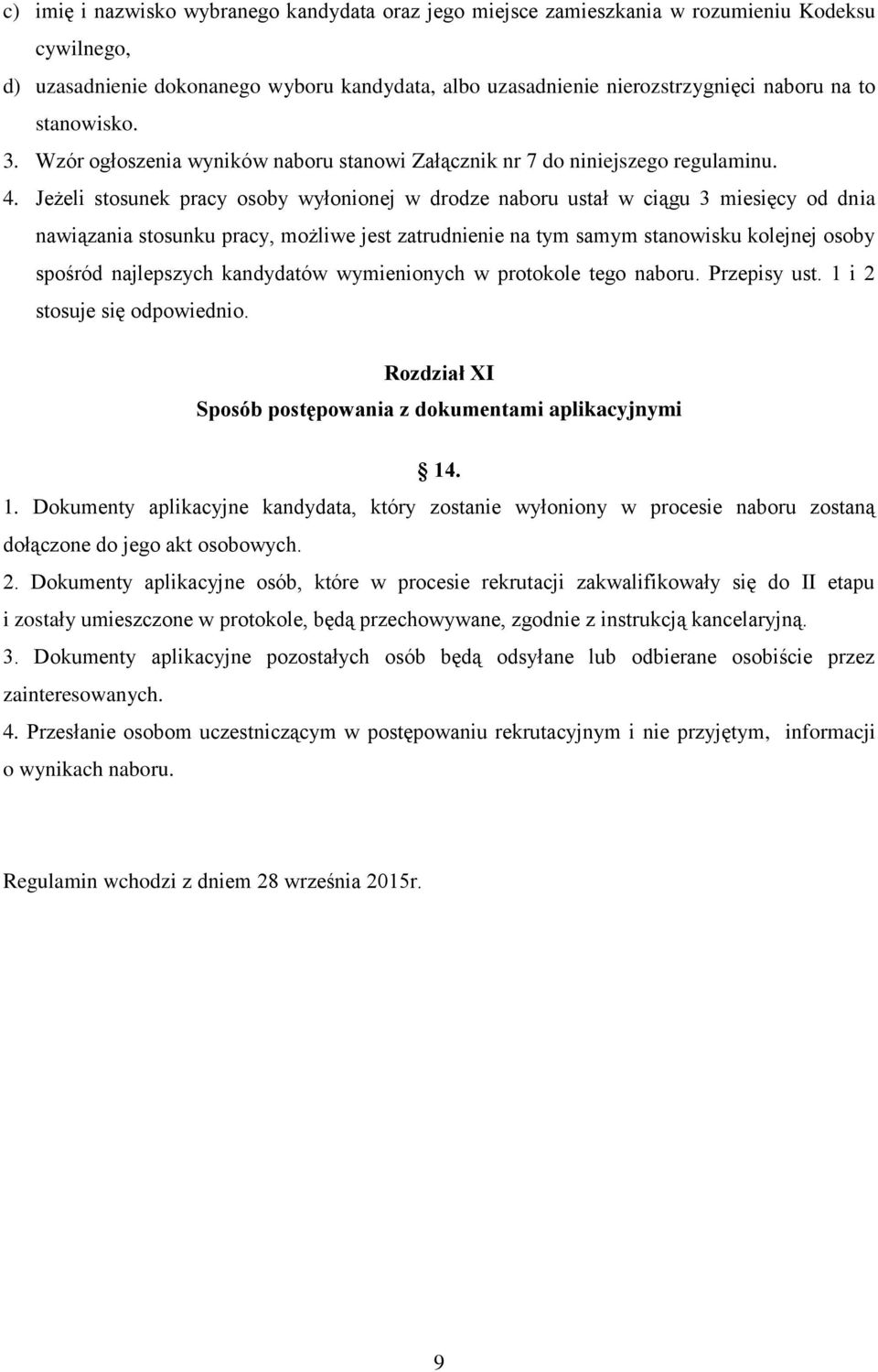 Jeżeli stosunek pracy osoby wyłonionej w drodze naboru ustał w ciągu 3 miesięcy od dnia nawiązania stosunku pracy, możliwe jest zatrudnienie na tym samym stanowisku kolejnej osoby spośród najlepszych