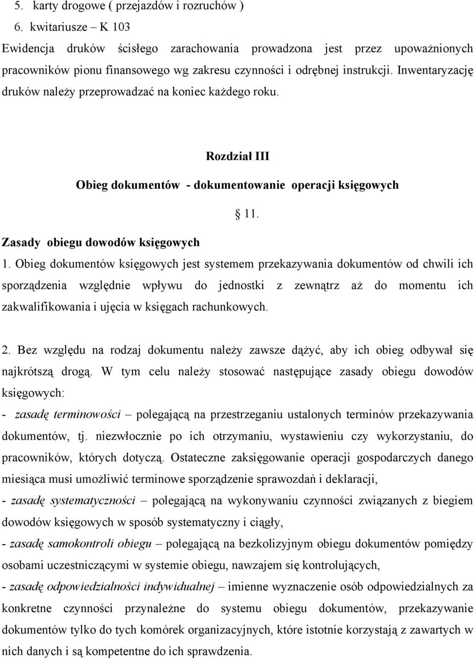 Inwentaryzację druków należy przeprowadzać na koniec każdego roku. Rozdział III Obieg dokumentów - dokumentowanie operacji księgowych 11. Zasady obiegu dowodów księgowych 1.