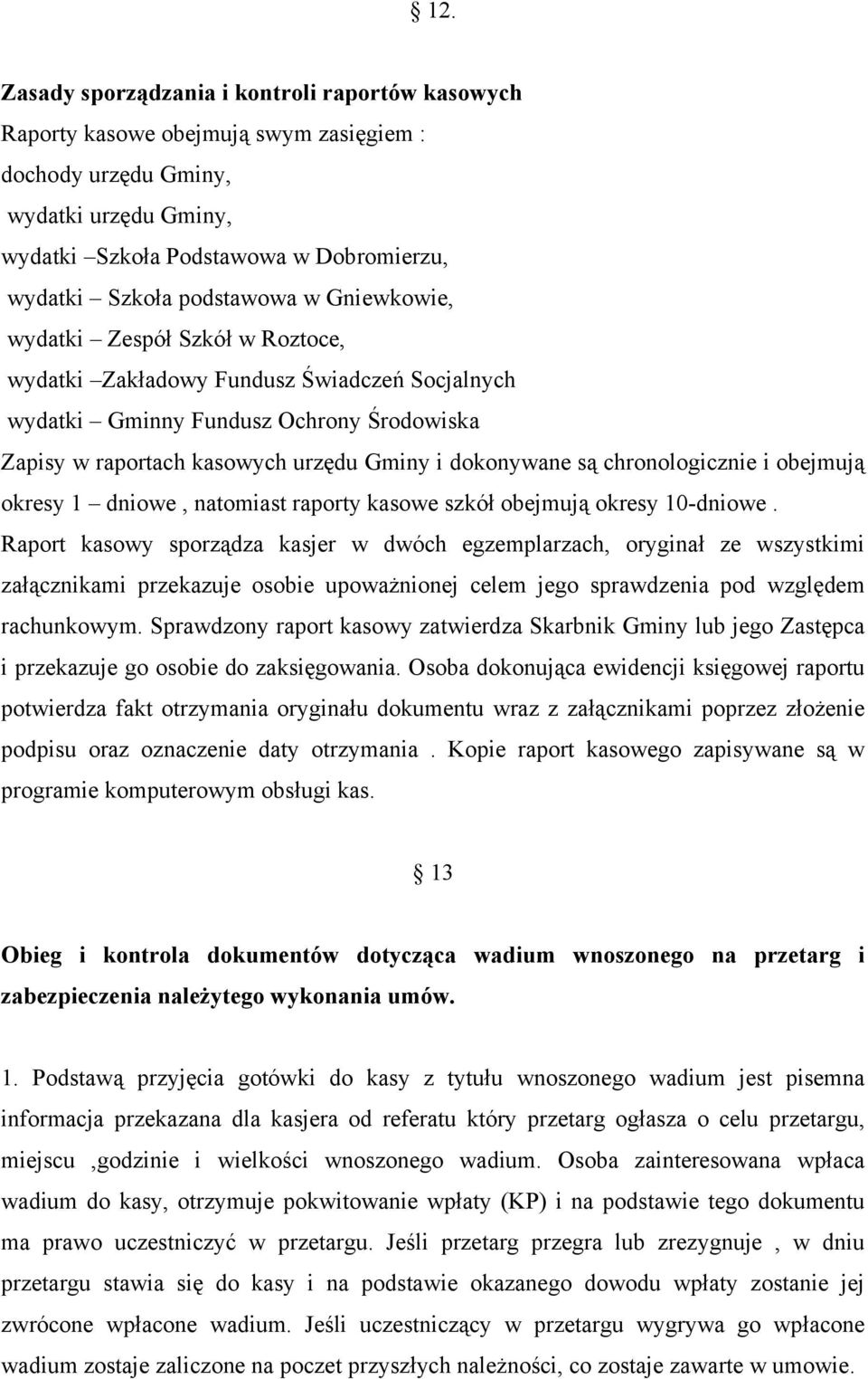 są chronologicznie i obejmują okresy 1 dniowe, natomiast raporty kasowe szkół obejmują okresy 10-dniowe.