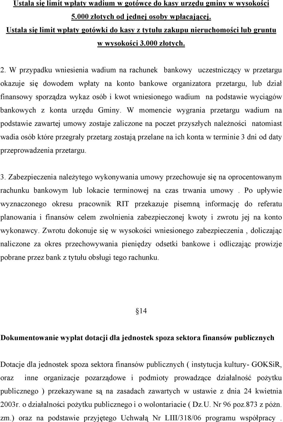 W przypadku wniesienia wadium na rachunek bankowy uczestniczący w przetargu okazuje się dowodem wpłaty na konto bankowe organizatora przetargu, lub dział finansowy sporządza wykaz osób i kwot