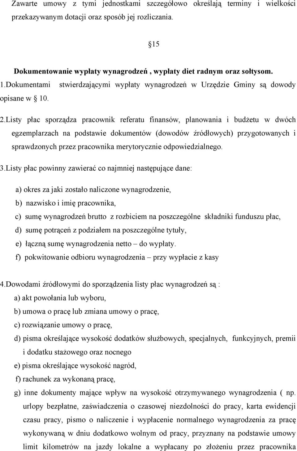 Listy płac sporządza pracownik referatu finansów, planowania i budżetu w dwóch egzemplarzach na podstawie dokumentów (dowodów źródłowych) przygotowanych i sprawdzonych przez pracownika merytorycznie