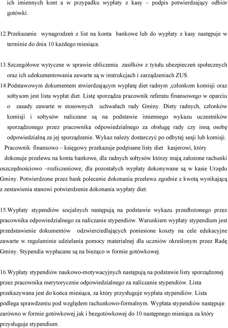 Szczegółowe wytyczne w sprawie obliczenia zasiłków z tytułu ubezpieczeń społecznych oraz ich udokumentowania zawarte są w instrukcjach i zarządzeniach ZUS. 14.