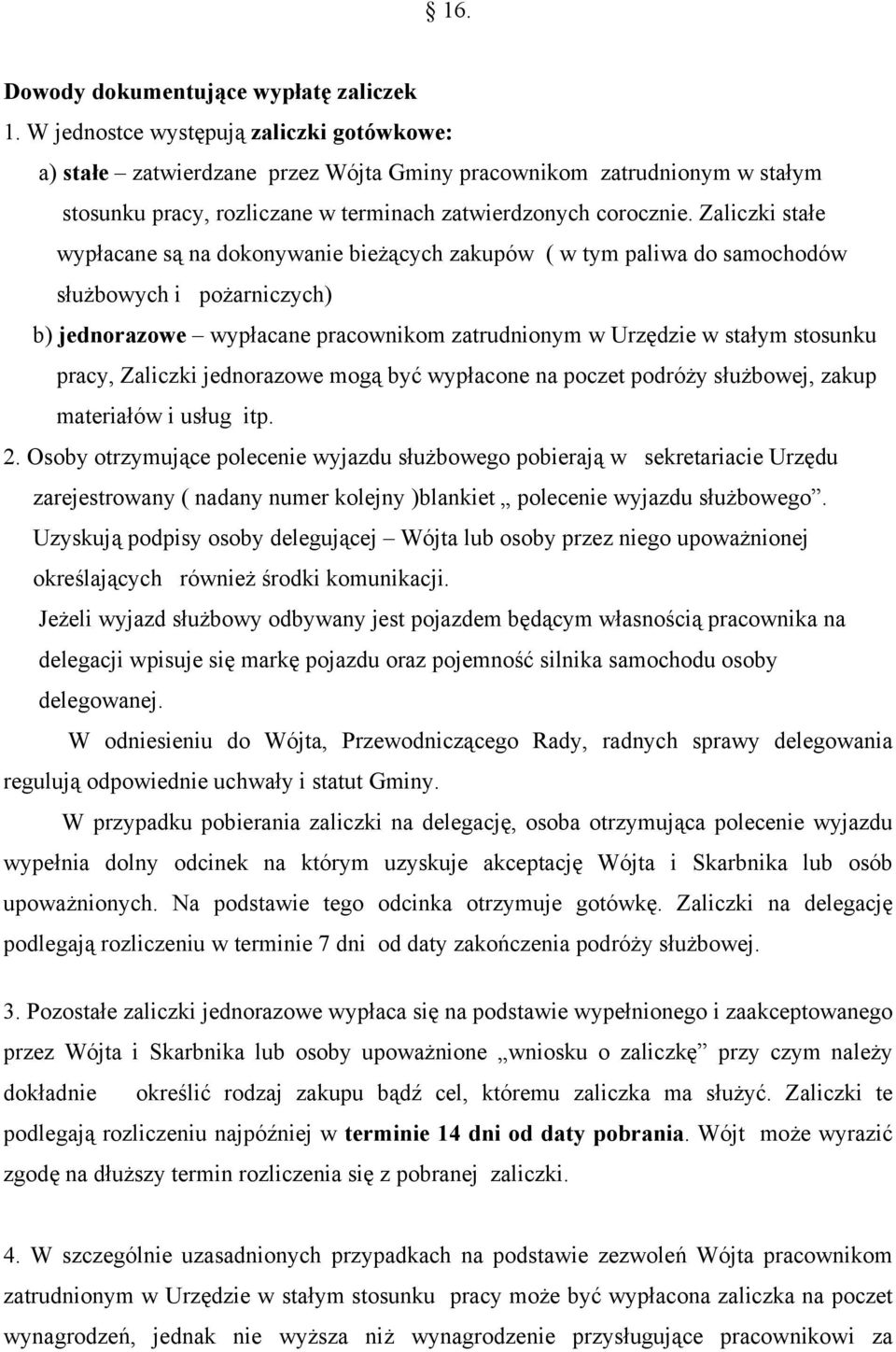 Zaliczki stałe wypłacane są na dokonywanie bieżących zakupów ( w tym paliwa do samochodów służbowych i pożarniczych) b) jednorazowe wypłacane pracownikom zatrudnionym w Urzędzie w stałym stosunku