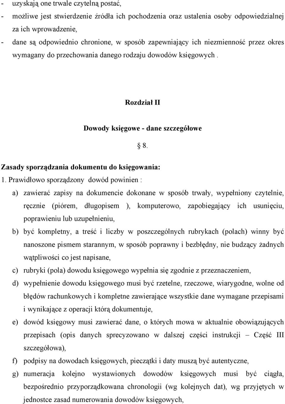 Prawidłowo sporządzony dowód powinien : a) zawierać zapisy na dokumencie dokonane w sposób trwały, wypełniony czytelnie, ręcznie (piórem, długopisem ), komputerowo, zapobiegający ich usunięciu,