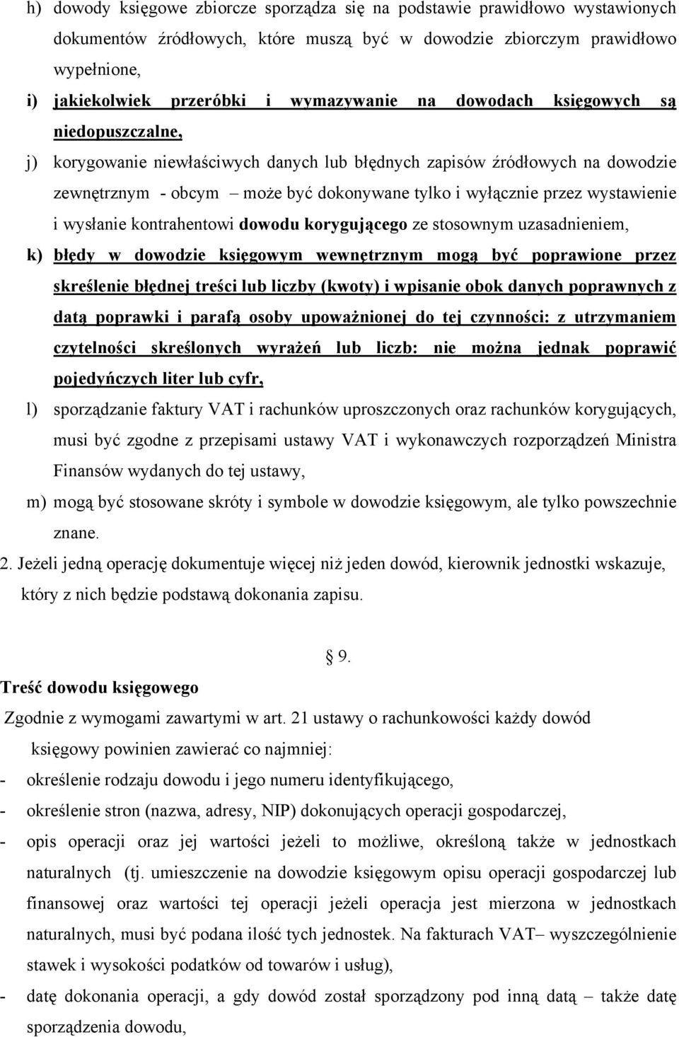 wystawienie i wysłanie kontrahentowi dowodu korygującego ze stosownym uzasadnieniem, k) błędy w dowodzie księgowym wewnętrznym mogą być poprawione przez skreślenie błędnej treści lub liczby (kwoty) i