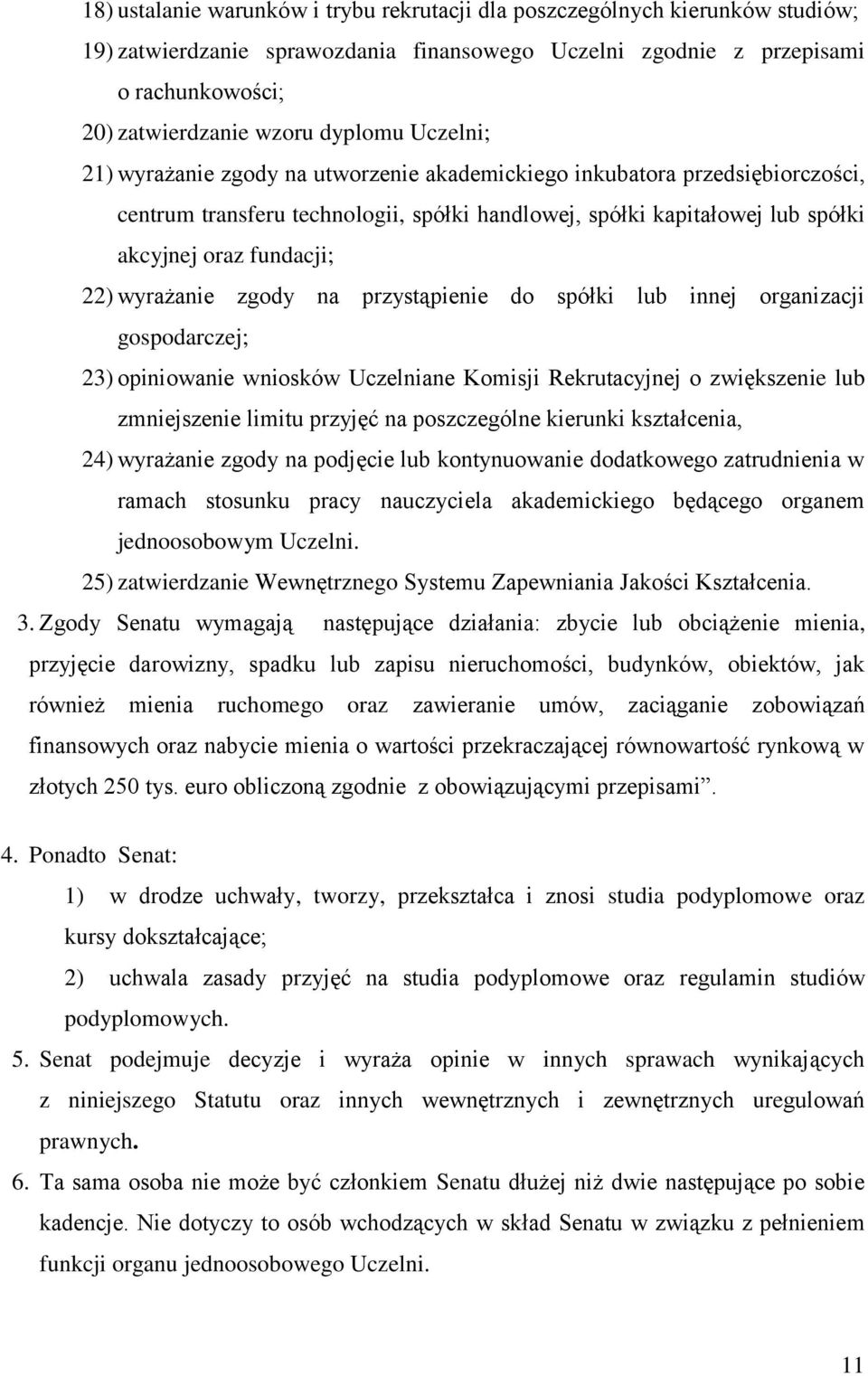 22) wyrażanie zgody na przystąpienie do spółki lub innej organizacji gospodarczej; 23) opiniowanie wniosków Uczelniane Komisji Rekrutacyjnej o zwiększenie lub zmniejszenie limitu przyjęć na