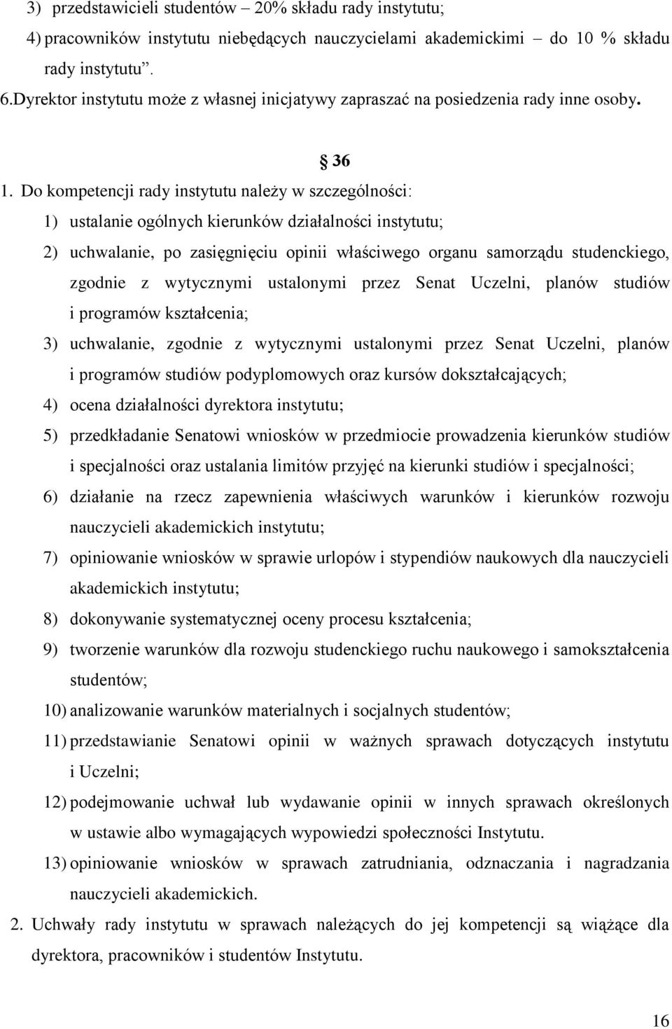 Do kompetencji rady instytutu należy w szczególności: 1) ustalanie ogólnych kierunków działalności instytutu; 2) uchwalanie, po zasięgnięciu opinii właściwego organu samorządu studenckiego, zgodnie z