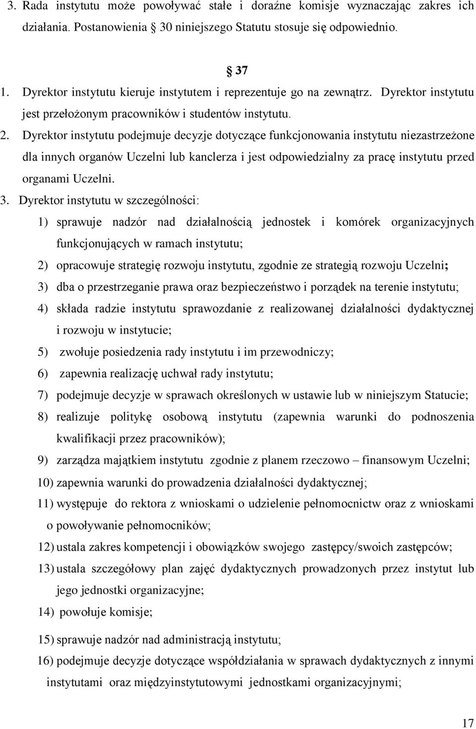 Dyrektor instytutu podejmuje decyzje dotyczące funkcjonowania instytutu niezastrzeżone dla innych organów Uczelni lub kanclerza i jest odpowiedzialny za pracę instytutu przed organami Uczelni. 3.