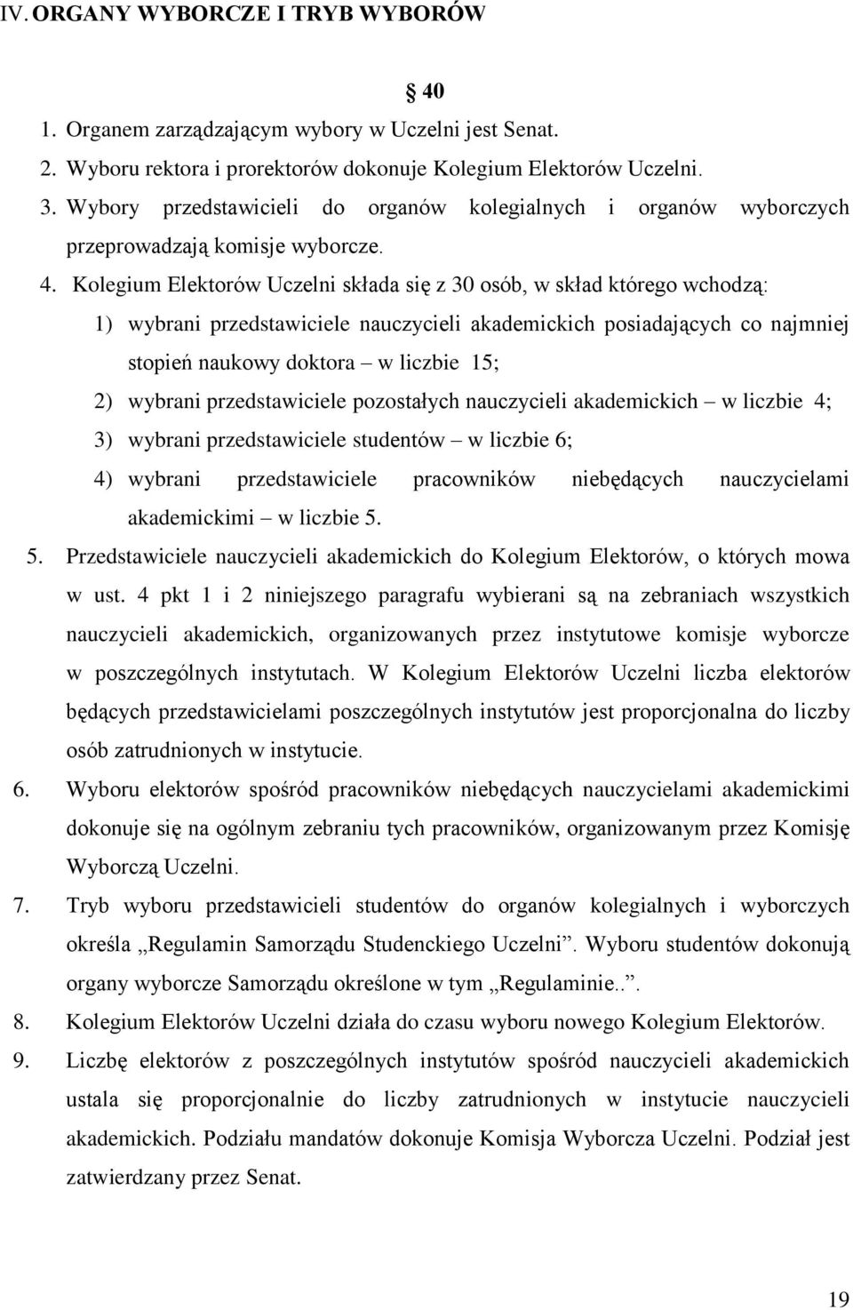 Kolegium Elektorów Uczelni składa się z 30 osób, w skład którego wchodzą: 1) wybrani przedstawiciele nauczycieli akademickich posiadających co najmniej stopień naukowy doktora w liczbie 15; 2)
