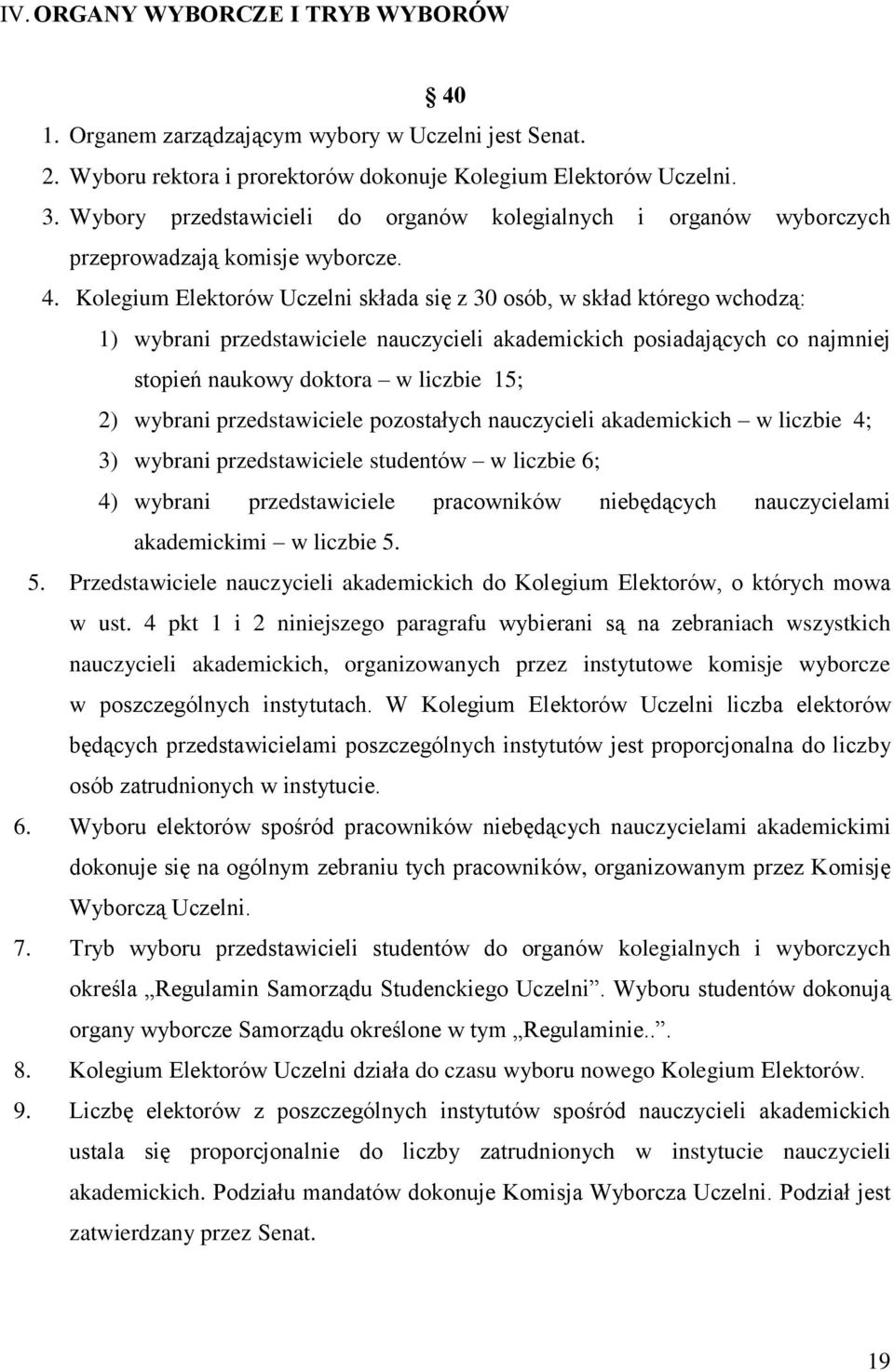 Kolegium Elektorów Uczelni składa się z 30 osób, w skład którego wchodzą: 1) wybrani przedstawiciele nauczycieli akademickich posiadających co najmniej stopień naukowy doktora w liczbie 15; 2)