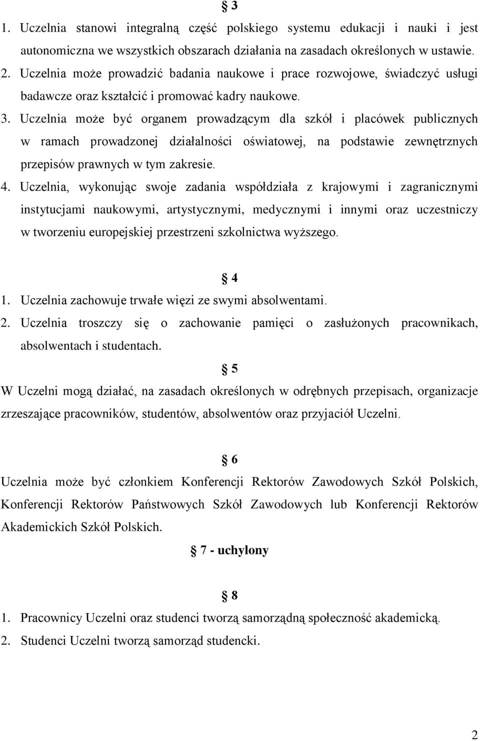 Uczelnia może być organem prowadzącym dla szkół i placówek publicznych w ramach prowadzonej działalności oświatowej, na podstawie zewnętrznych przepisów prawnych w tym zakresie. 4.