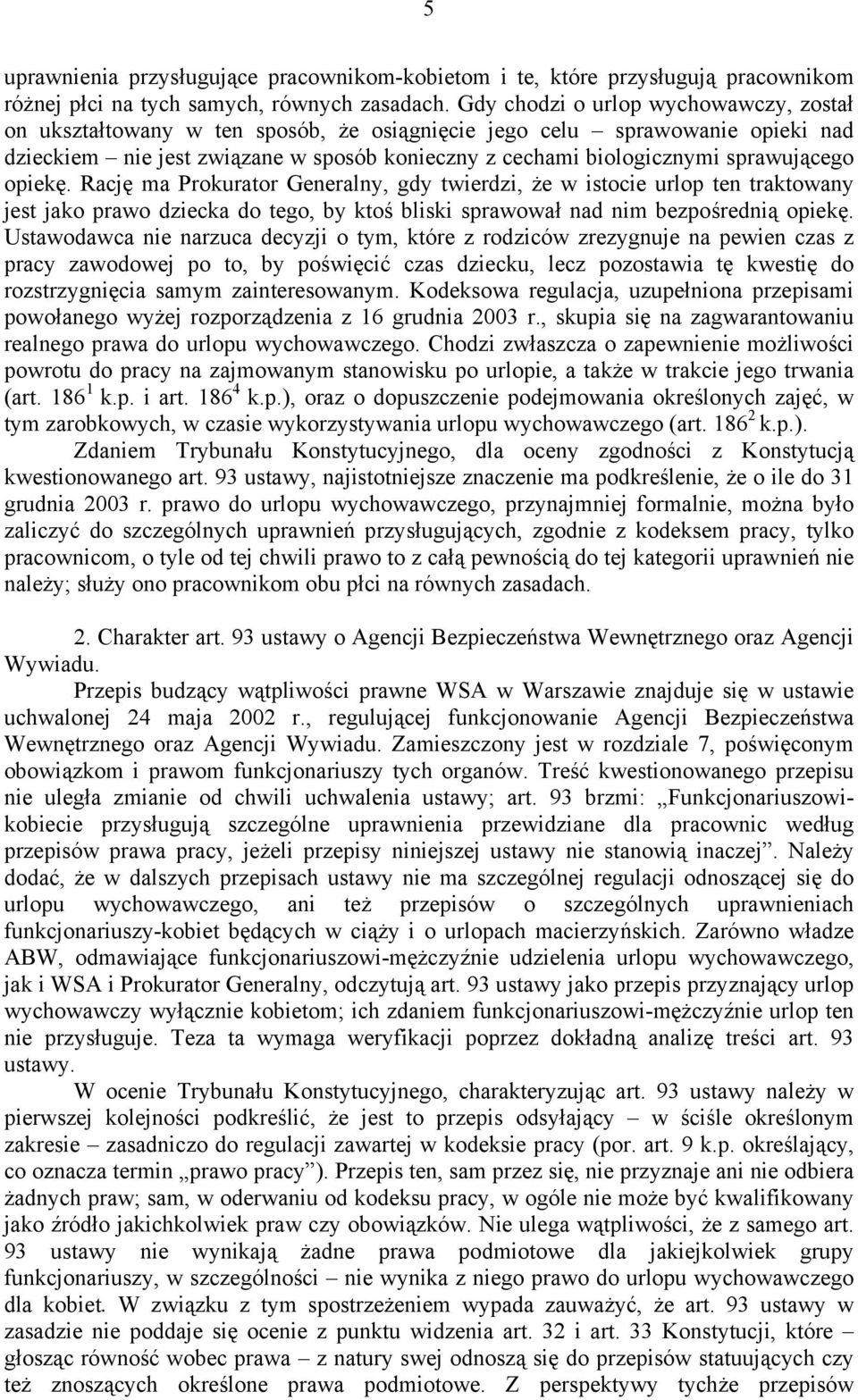sprawującego opiekę. Rację ma Prokurator Generalny, gdy twierdzi, że w istocie urlop ten traktowany jest jako prawo dziecka do tego, by ktoś bliski sprawował nad nim bezpośrednią opiekę.