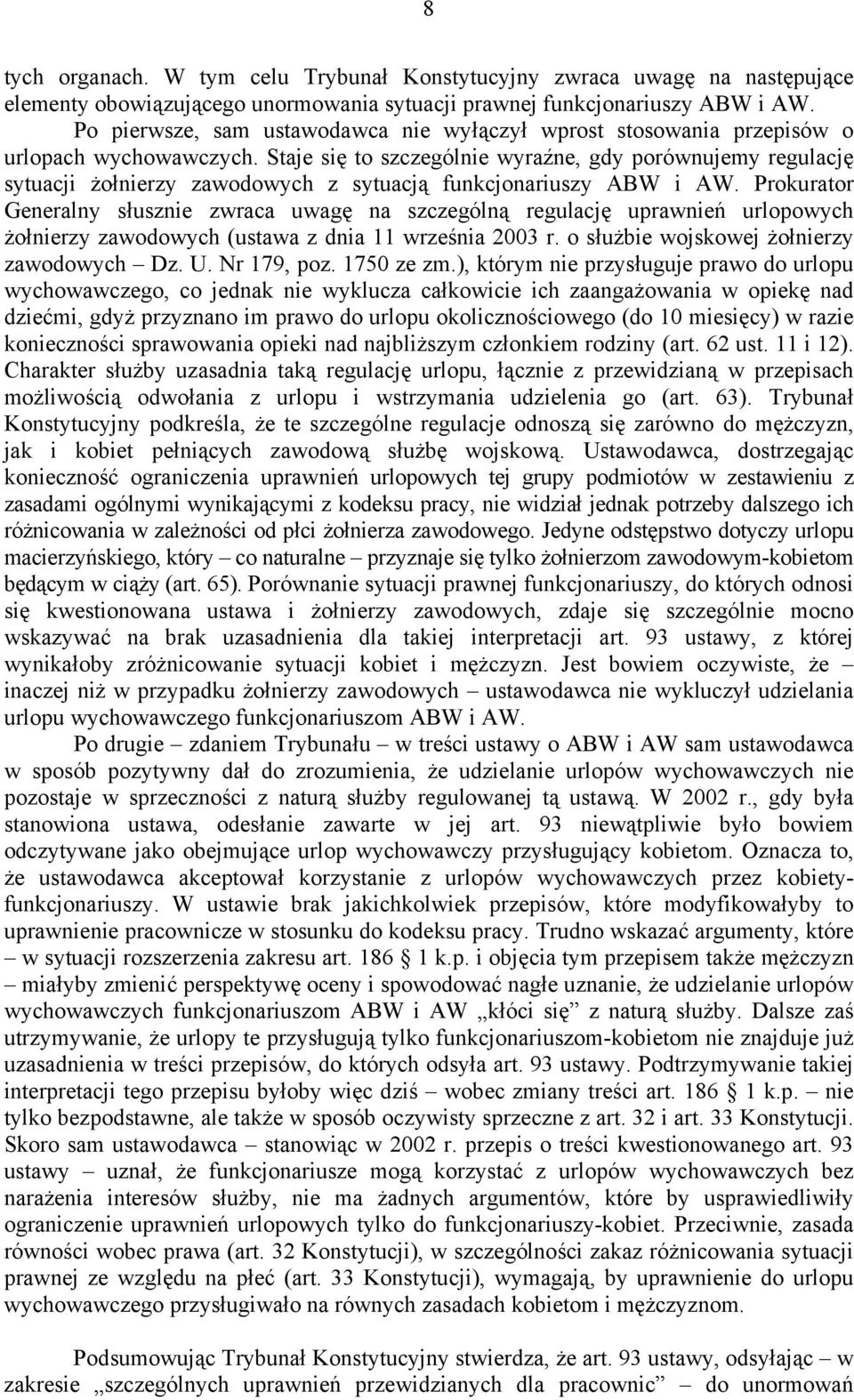 Staje się to szczególnie wyraźne, gdy porównujemy regulację sytuacji żołnierzy zawodowych z sytuacją funkcjonariuszy ABW i AW.