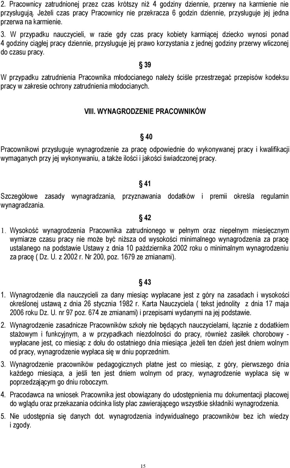 W przypadku nauczycieli, w razie gdy czas pracy kobiety karmiącej dziecko wynosi ponad 4 godziny ciągłej pracy dziennie, przysługuje jej prawo korzystania z jednej godziny przerwy wliczonej do czasu