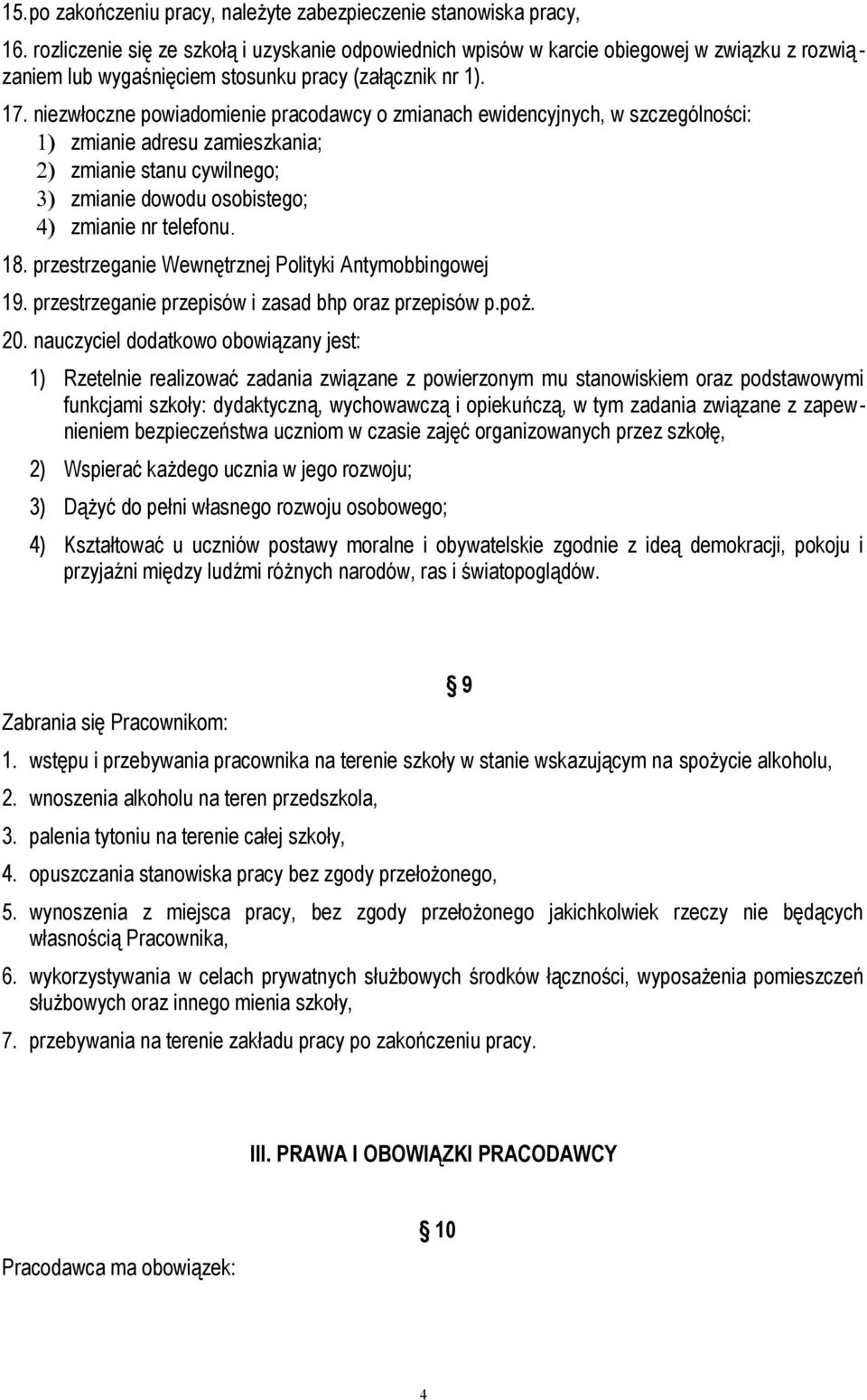 niezwłoczne powiadomienie pracodawcy o zmianach ewidencyjnych, w szczególności: 1) zmianie adresu zamieszkania; 2) zmianie stanu cywilnego; 3) zmianie dowodu osobistego; 4) zmianie nr telefonu. 18.